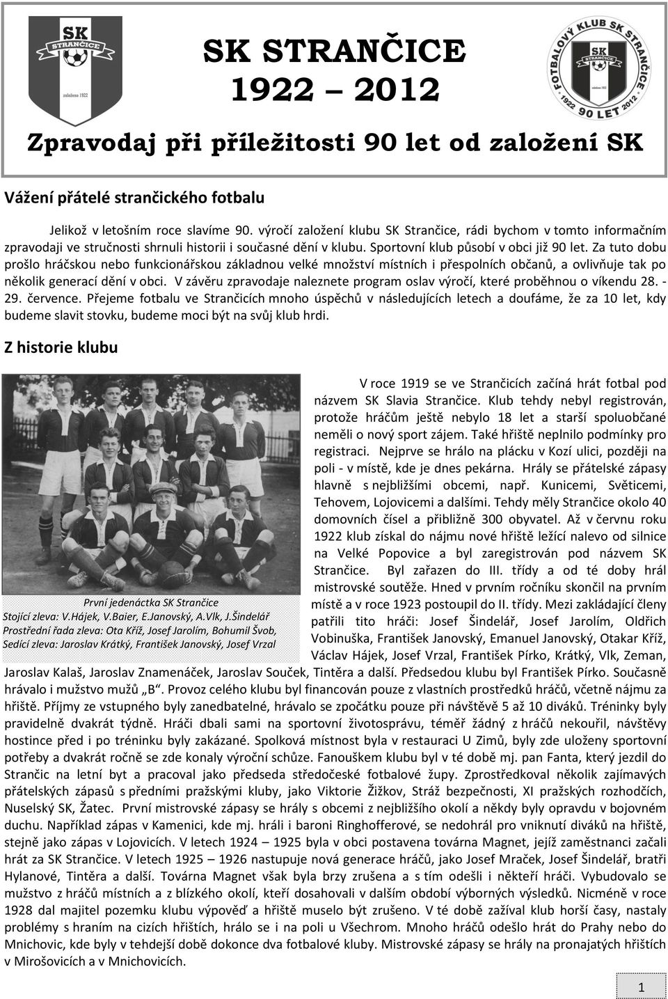 Za tuto dobu prošlo hráčskou nebo funkcionářskou základnou velké množství místních i přespolních občanů, a ovlivňuje tak po několik generací dění v obci.