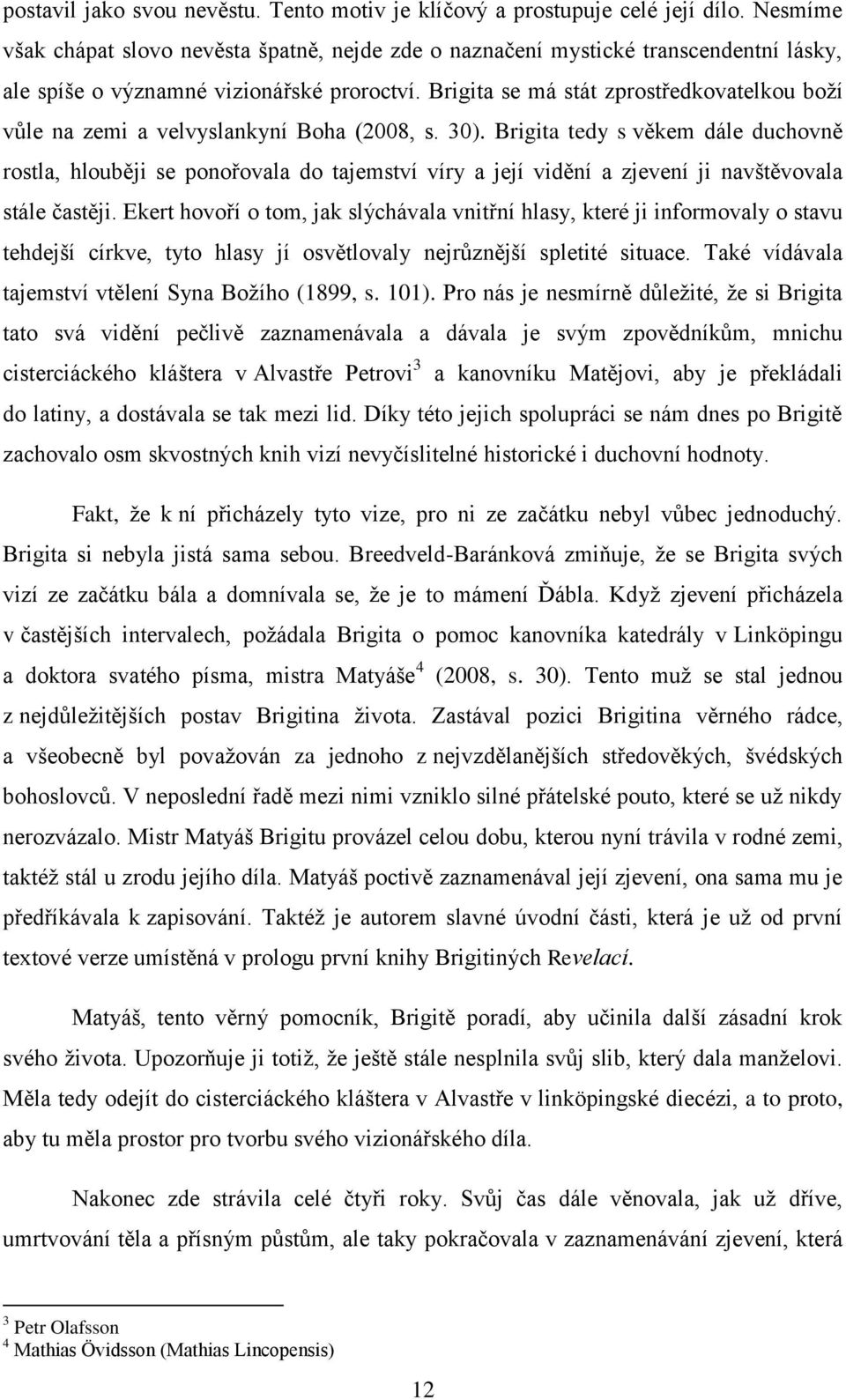 Brigita se má stát zprostředkovatelkou boţí vůle na zemi a velvyslankyní Boha (2008, s. 30).