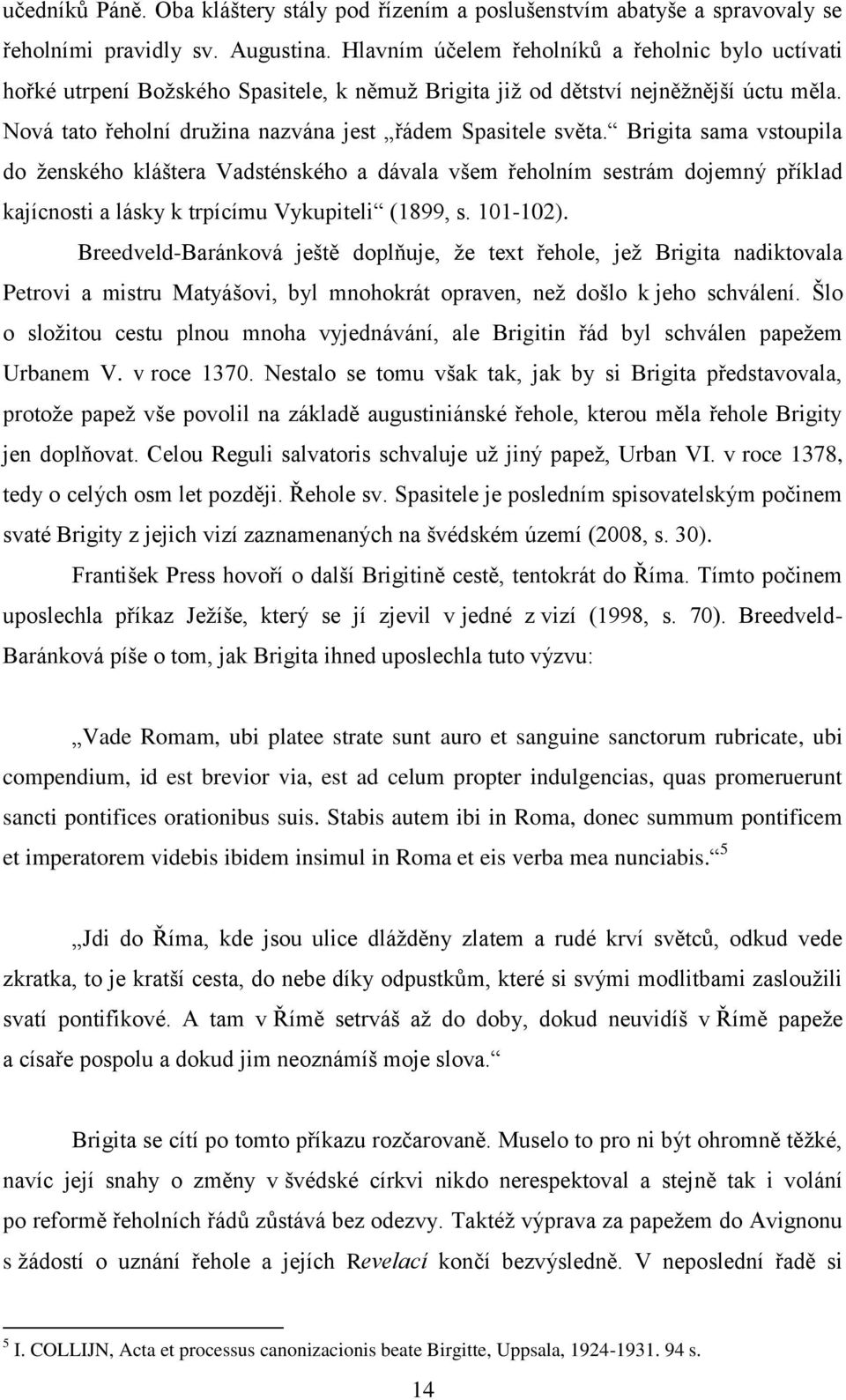 Brigita sama vstoupila do ţenského kláštera Vadsténského a dávala všem řeholním sestrám dojemný příklad kajícnosti a lásky k trpícímu Vykupiteli (1899, s. 101-102).