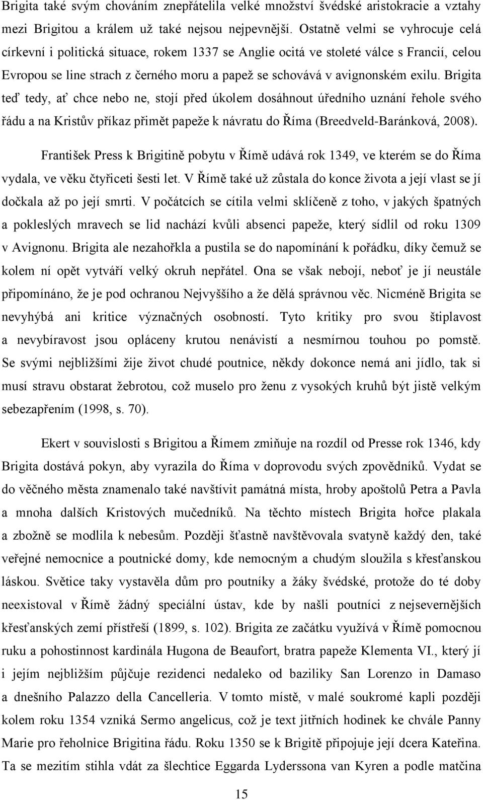 exilu. Brigita teď tedy, ať chce nebo ne, stojí před úkolem dosáhnout úředního uznání řehole svého řádu a na Kristův příkaz přimět papeţe k návratu do Říma (Breedveld-Baránková, 2008).