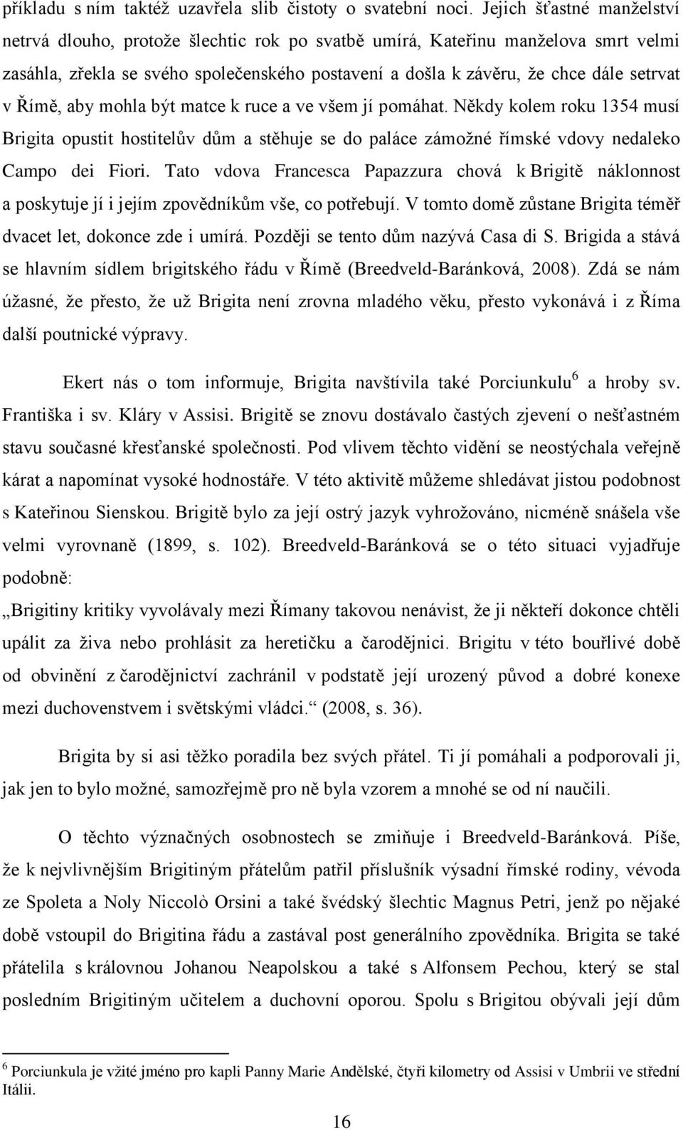 Římě, aby mohla být matce k ruce a ve všem jí pomáhat. Někdy kolem roku 1354 musí Brigita opustit hostitelův dům a stěhuje se do paláce zámoţné římské vdovy nedaleko Campo dei Fiori.