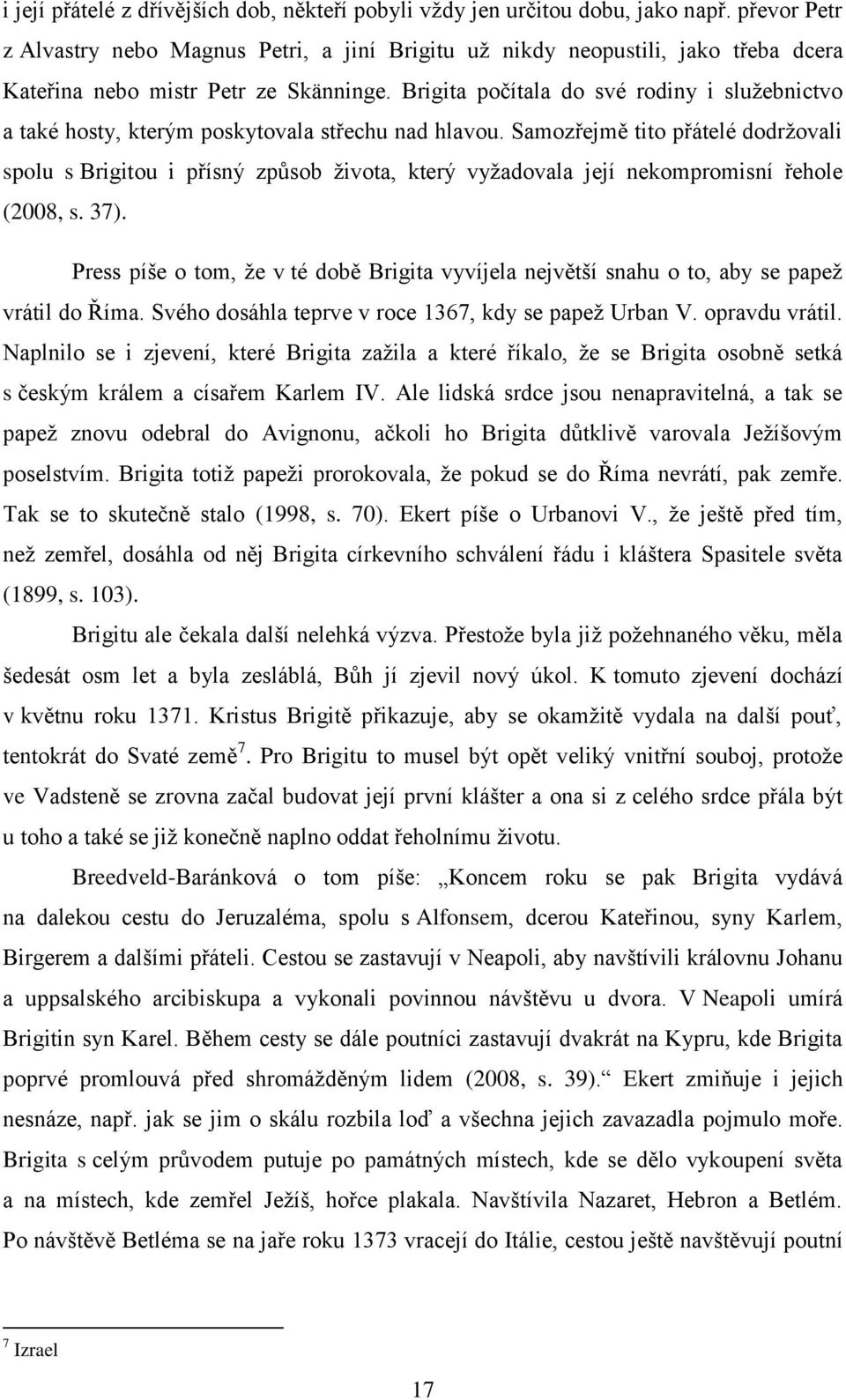 Brigita počítala do své rodiny i sluţebnictvo a také hosty, kterým poskytovala střechu nad hlavou.