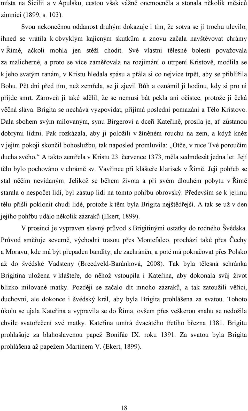 Své vlastní tělesné bolesti povaţovala za malicherné, a proto se více zaměřovala na rozjímání o utrpení Kristově, modlila se k jeho svatým ranám, v Kristu hledala spásu a přála si co nejvíce trpět,