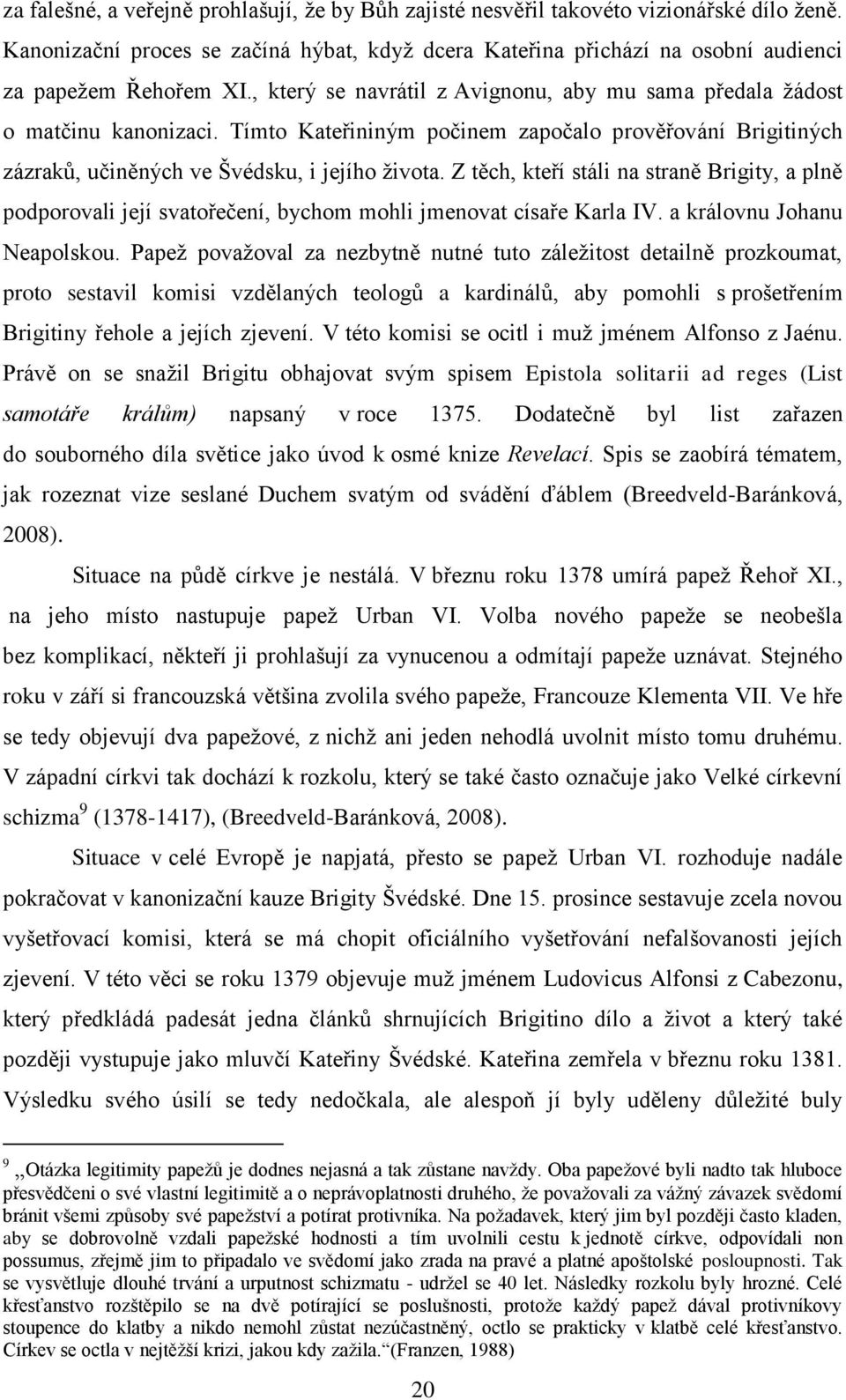 Z těch, kteří stáli na straně Brigity, a plně podporovali její svatořečení, bychom mohli jmenovat císaře Karla IV. a královnu Johanu Neapolskou.