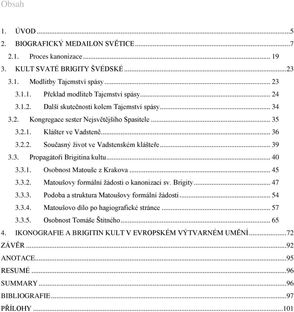 3. Propagátoři Brigitina kultu... 40 3.3.1. Osobnost Matouše z Krakova... 45 3.3.2. Matoušovy formální ţádosti o kanonizaci sv. Brigity... 47 3.3.3. Podoba a struktura Matoušovy formální ţádosti.