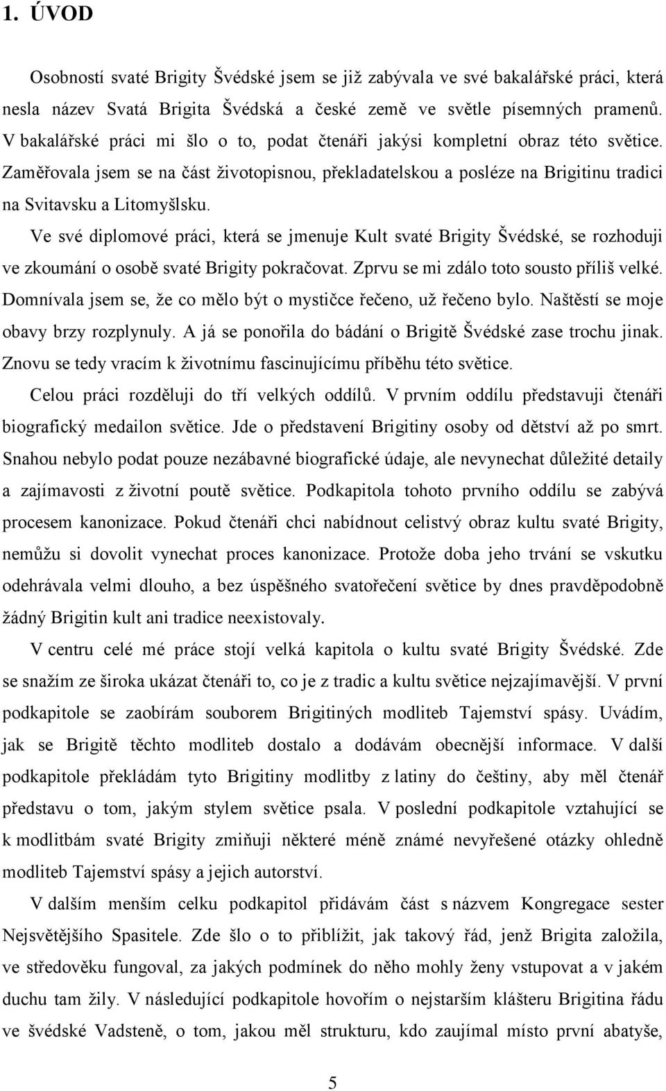 Ve své diplomové práci, která se jmenuje Kult svaté Brigity Švédské, se rozhoduji ve zkoumání o osobě svaté Brigity pokračovat. Zprvu se mi zdálo toto sousto příliš velké.
