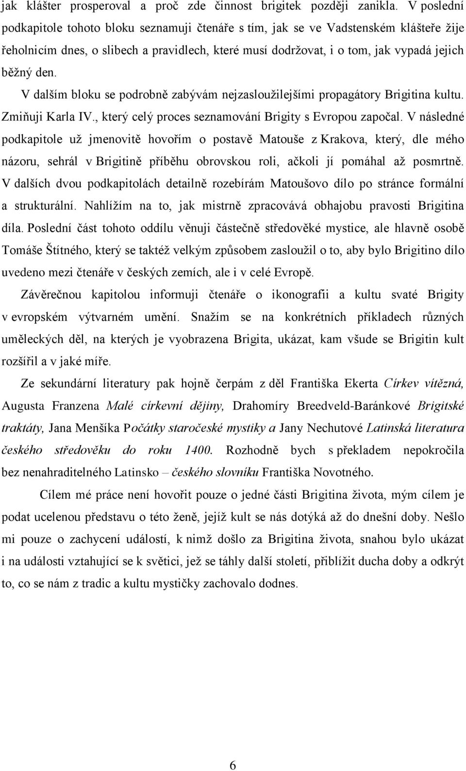 V dalším bloku se podrobně zabývám nejzaslouţilejšími propagátory Brigitina kultu. Zmiňuji Karla IV., který celý proces seznamování Brigity s Evropou započal.