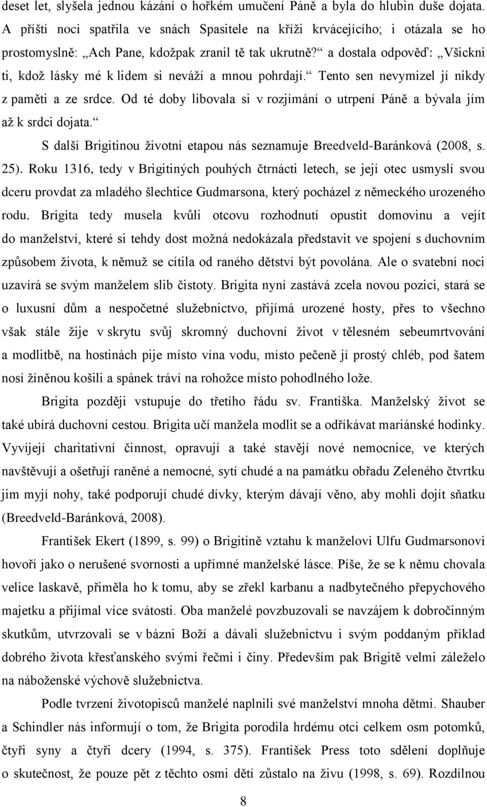 a dostala odpověď: Všickni ti, kdoţ lásky mé k lidem si neváţí a mnou pohrdají. Tento sen nevymizel jí nikdy z paměti a ze srdce.