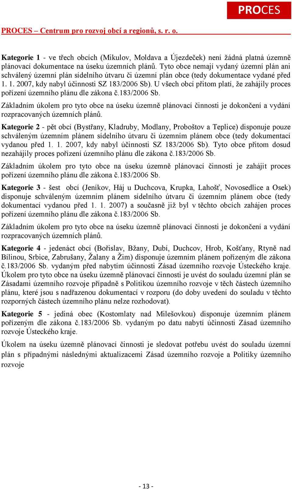 U všech obcí přitom platí, že zahájily proces pořízení územního plánu dle zákona č.183/2006 Sb.