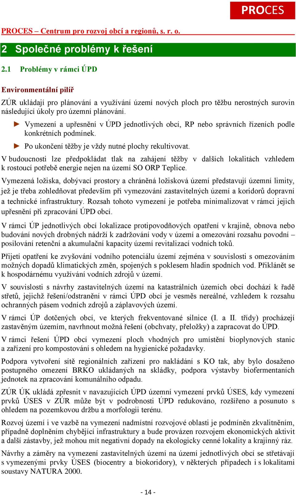 Vymezení a upřesnění v ÚPD jednotlivých obcí, RP nebo správních řízeních podle konkrétních podmínek. Po ukončení těžby je vždy nutné plochy rekultivovat.