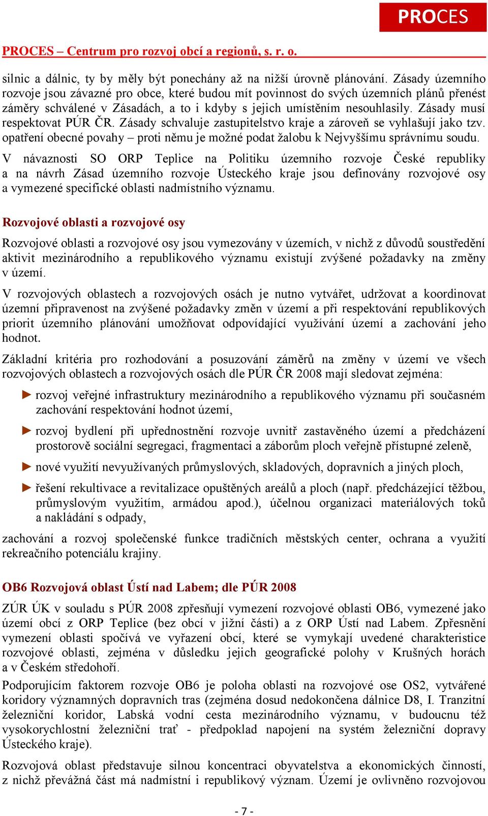 Zásady musí respektovat PÚR ČR. Zásady schvaluje zastupitelstvo kraje a zároveň se vyhlašují jako tzv. opatření obecné povahy proti němu je možné podat žalobu k Nejvyššímu správnímu soudu.