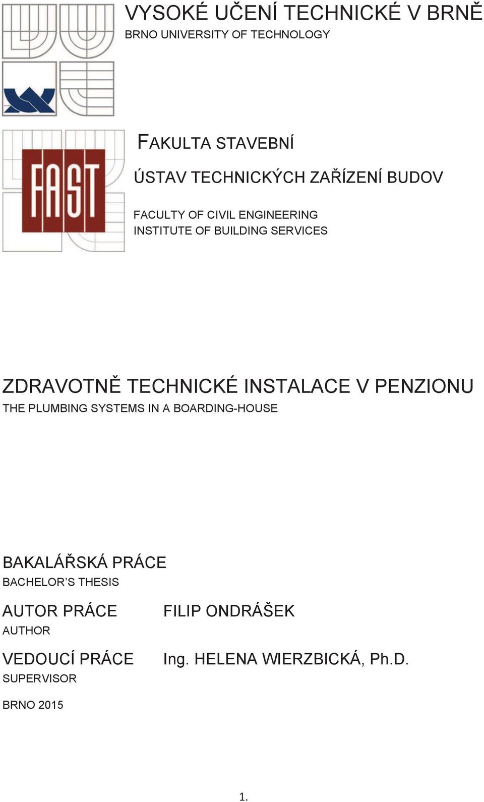 INSTALACE V PENZIONU THE PLUMBING SYSTEMS IN A BOARDING-HOUSE BAKALÁŘSKÁ PRÁCE BACHELOR S THESIS