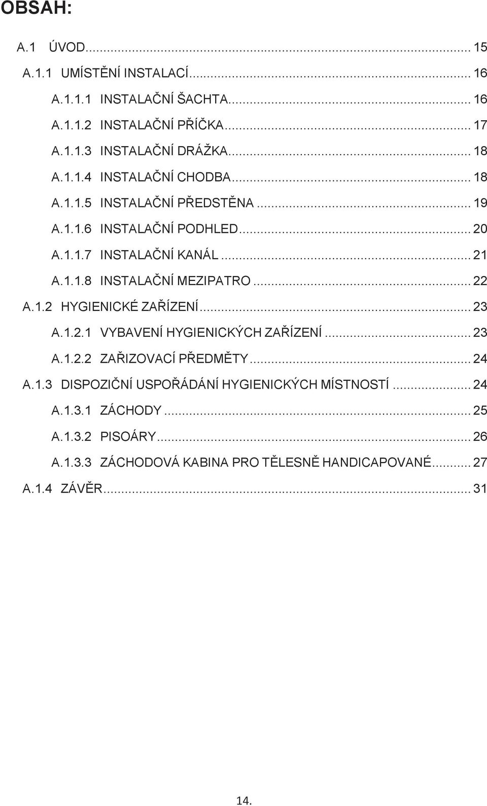 .. 22 A.1.2 HYGIENICKÉ ZAŘÍZENÍ... 23 A.1.2.1 VYBAVENÍ HYGIENICKÝCH ZAŘÍZENÍ... 23 A.1.2.2 ZAŘIZOVACÍ PŘEDMĚTY... 24 A.1.3 DISPOZIČNÍ USPOŘÁDÁNÍ HYGIENICKÝCH MÍSTNOSTÍ.