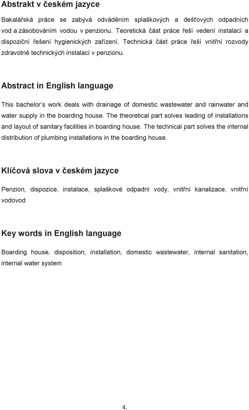 Abstract in English language This bachelor s work deals with drainage of domestic wastewater and rainwater and water supply in the boarding house.