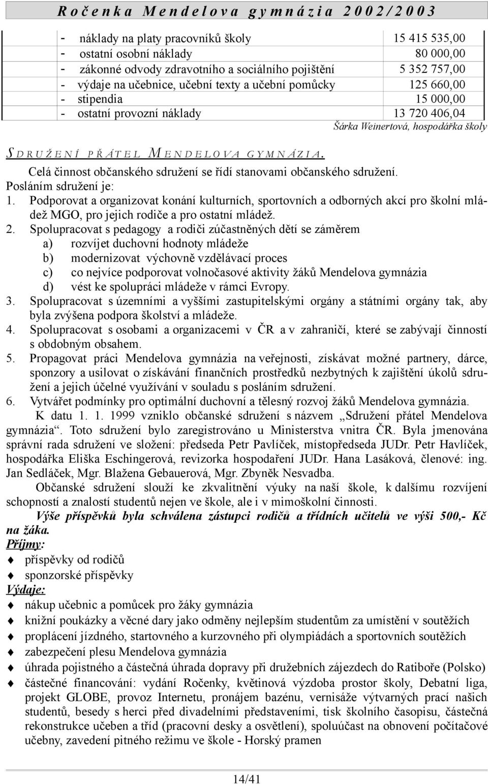 Celá činnost občanského sdružení se řídí stanovami občanského sdružení. Posláním sdružení je: 1.