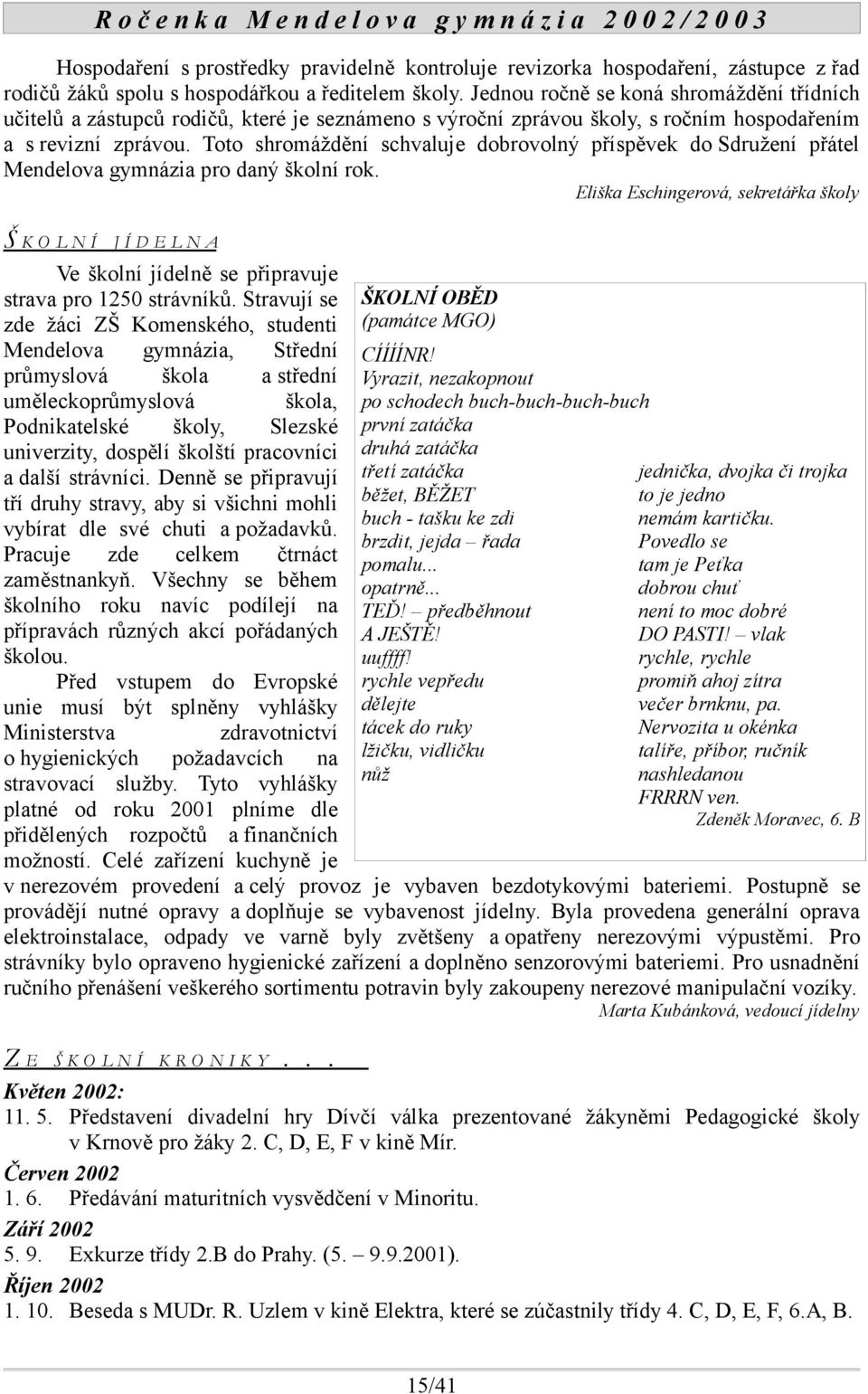 Toto shromáždění schvaluje dobrovolný příspěvek do Sdružení přátel Mendelova gymnázia pro daný školní rok.