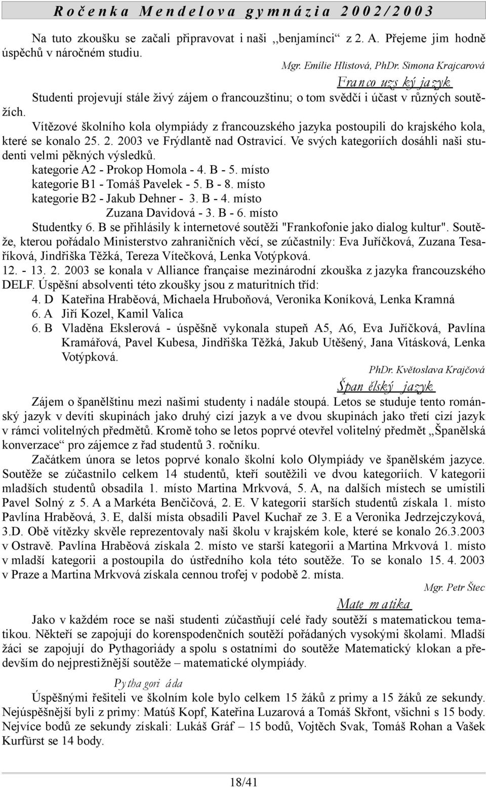 Vítězové školního kola olympiády z francouzského jazyka postoupili do krajského kola, které se konalo 25. 2. 2003 ve Frýdlantě nad Ostravicí.