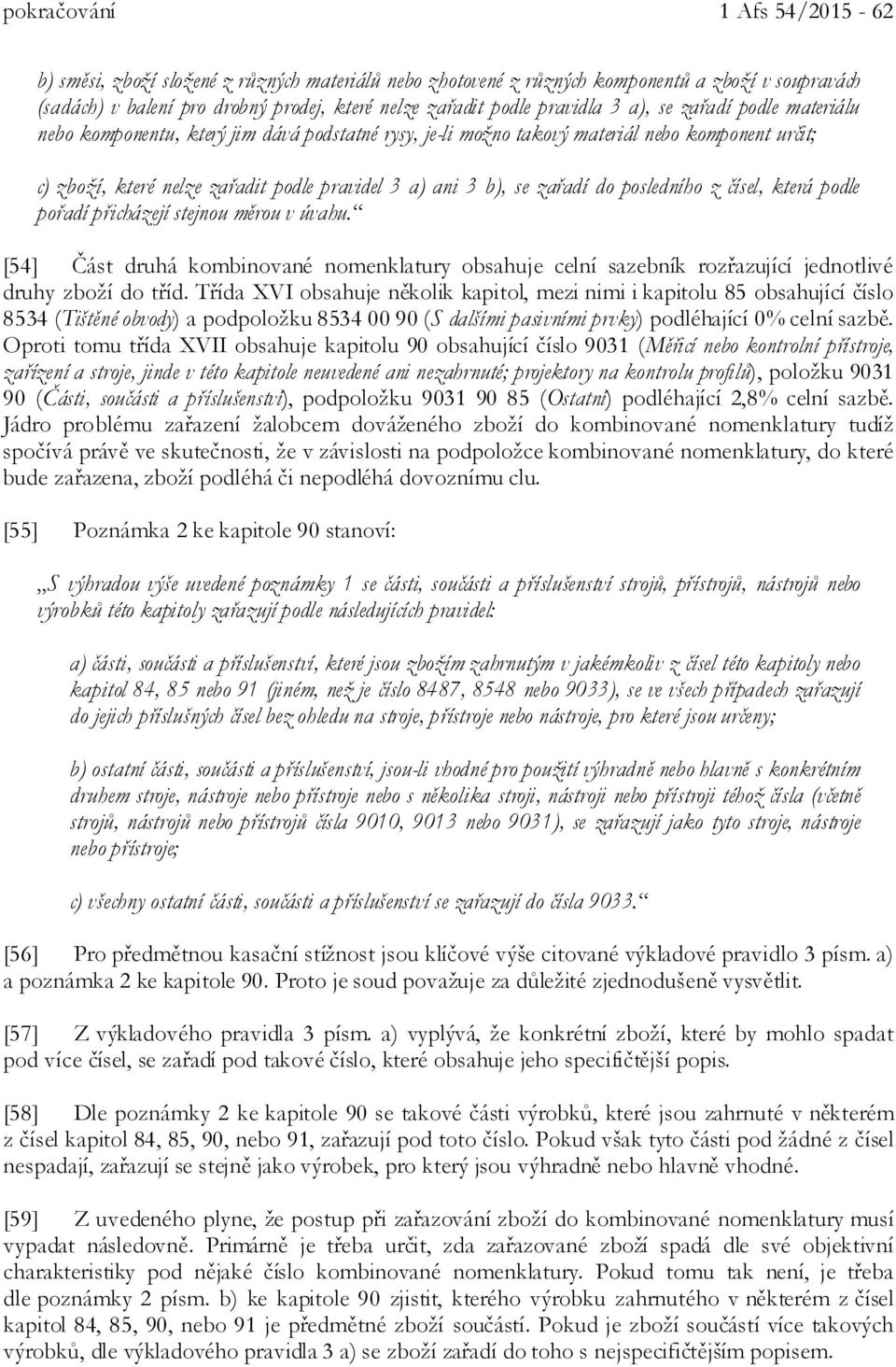 se zařadí do posledního z čísel, která podle pořadí přicházejí stejnou měrou v úvahu. [54] Část druhá kombinované nomenklatury obsahuje celní sazebník rozřazující jednotlivé druhy zboží do tříd.