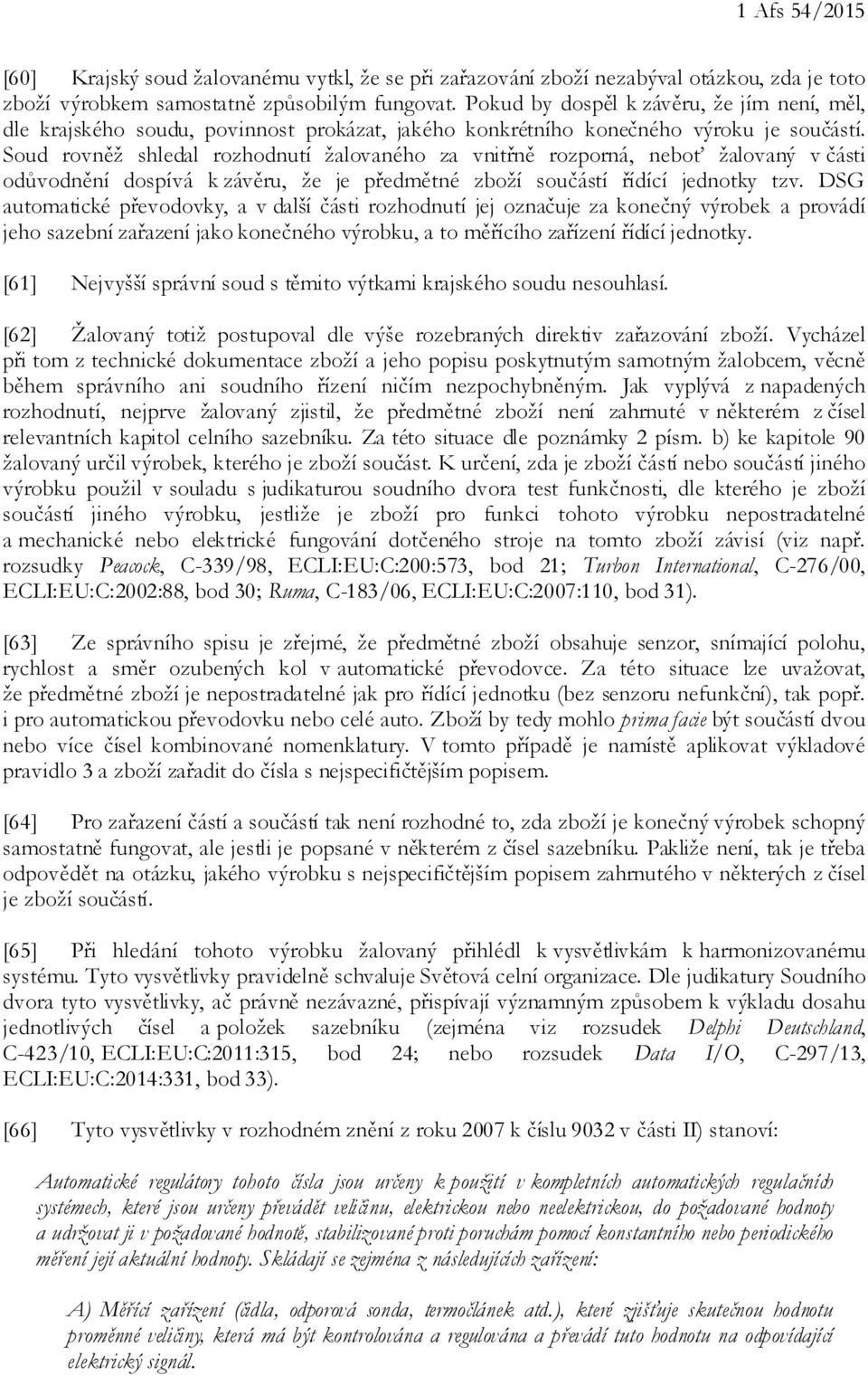 Soud rovněž shledal rozhodnutí žalovaného za vnitřně rozporná, neboť žalovaný v části odůvodnění dospívá k závěru, že je předmětné zboží součástí řídící jednotky tzv.