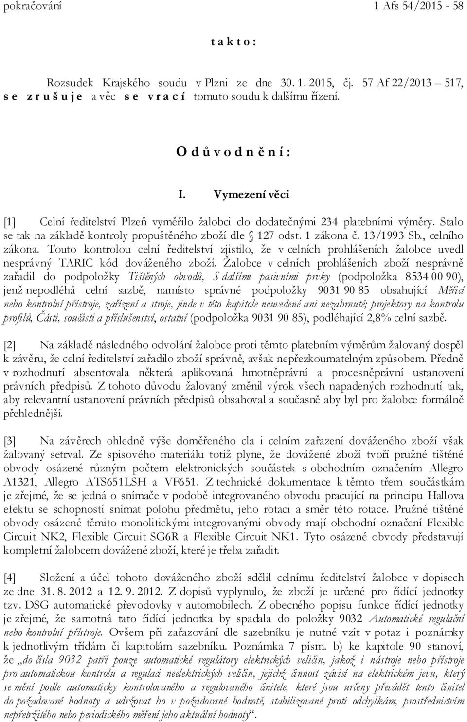 13/1993 Sb., celního zákona. Touto kontrolou celní ředitelství zjistilo, že v celních prohlášeních žalobce uvedl nesprávný TARIC kód dováženého zboží.