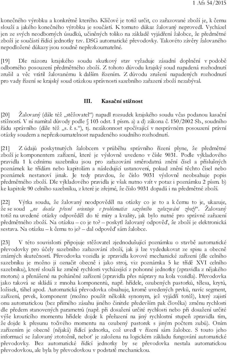 Takovéto závěry žalovaného nepodložené důkazy jsou soudně nepřezkoumatelné. [19] Dle názoru krajského soudu skutkový stav vyžaduje zásadní doplnění v podobě odborného posouzení předmětného zboží.