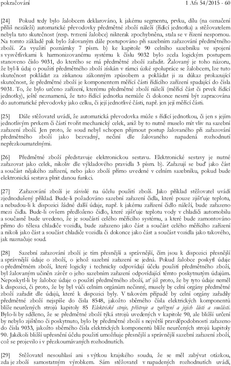 Na tomto základě pak bylo žalovaným dále postupováno při sazebním zařazování předmětného zboží. Za využití poznámky 7 písm.