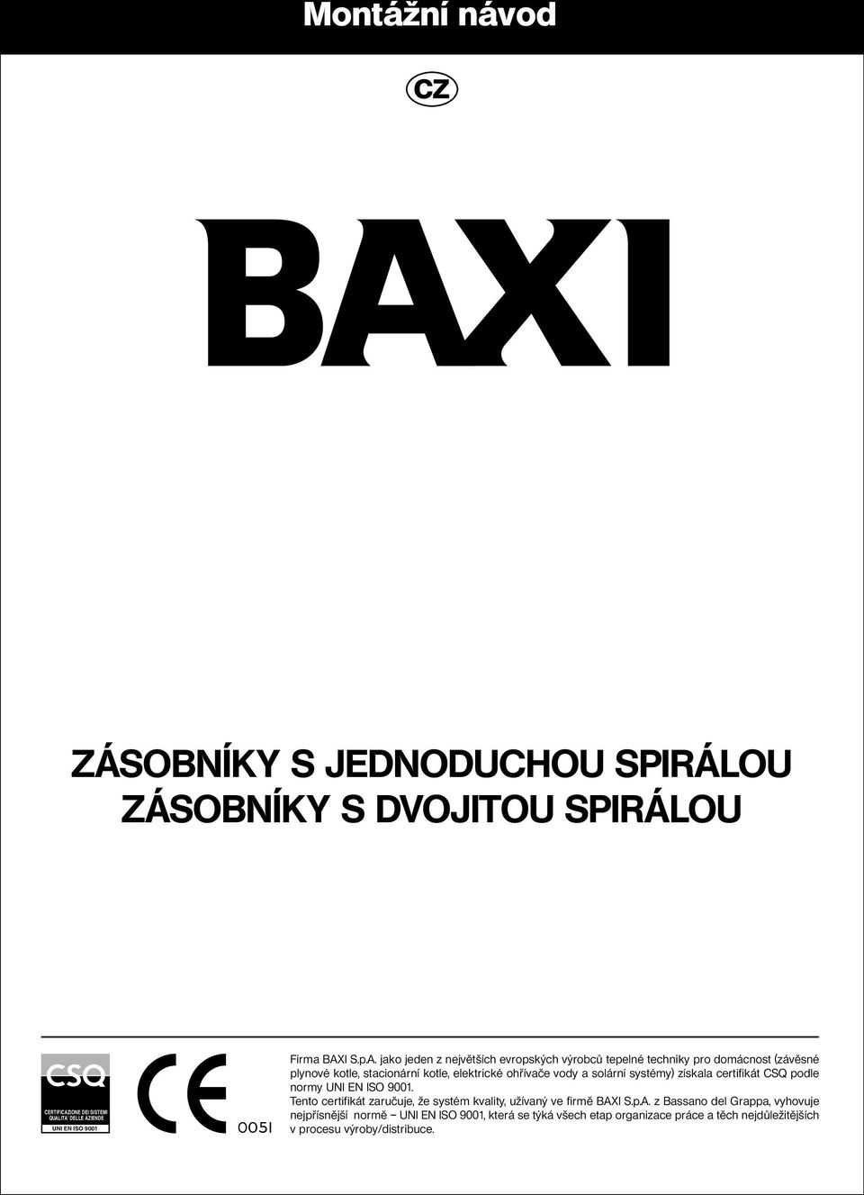 a solární systémy) získala certifikát CSQ podle normy UNI EN ISO 9001. Tento certifikát zaručuje, že systém kvality, užívaný ve firmě BAX
