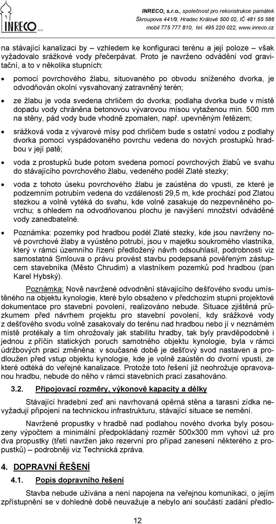 voda svedena chrličem do dvorka; podlaha dvorka bude v místě dopadu vody chráněna betonovou vývarovou mísou vytaženou min. 500 mm na stěny, pád vody bude vhodně zpomalen, např.