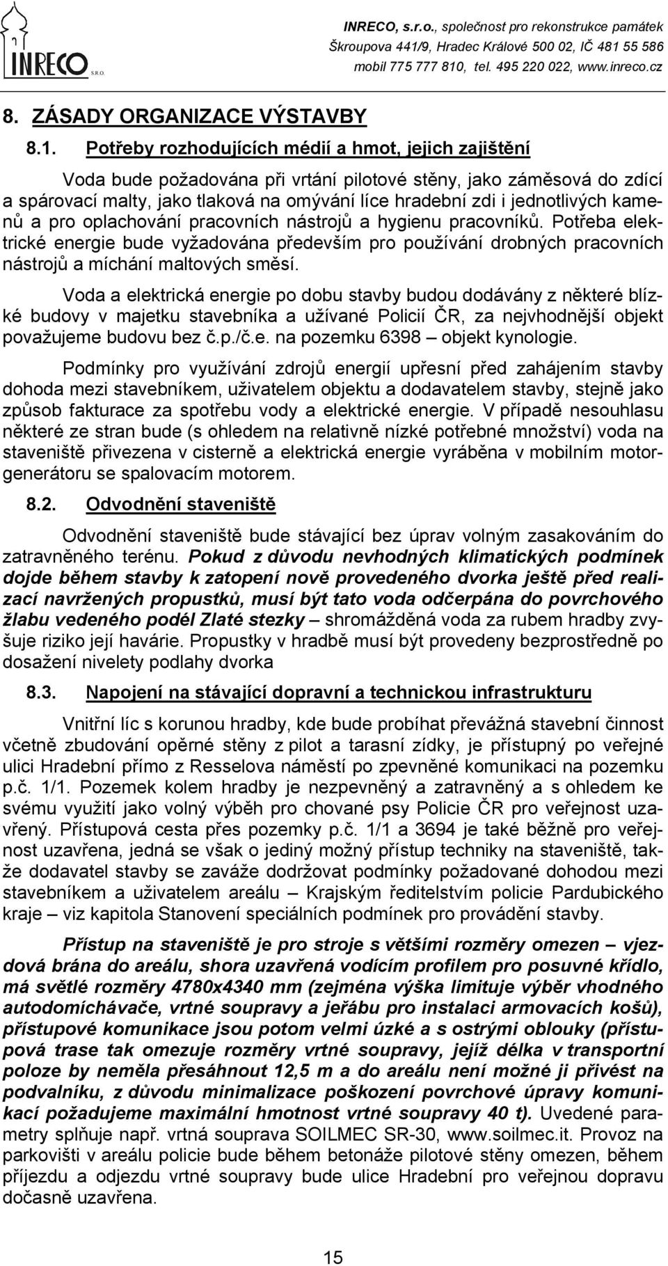 kamenů a pro oplachování pracovních nástrojů a hygienu pracovníků. Potřeba elektrické energie bude vyžadována především pro používání drobných pracovních nástrojů a míchání maltových směsí.