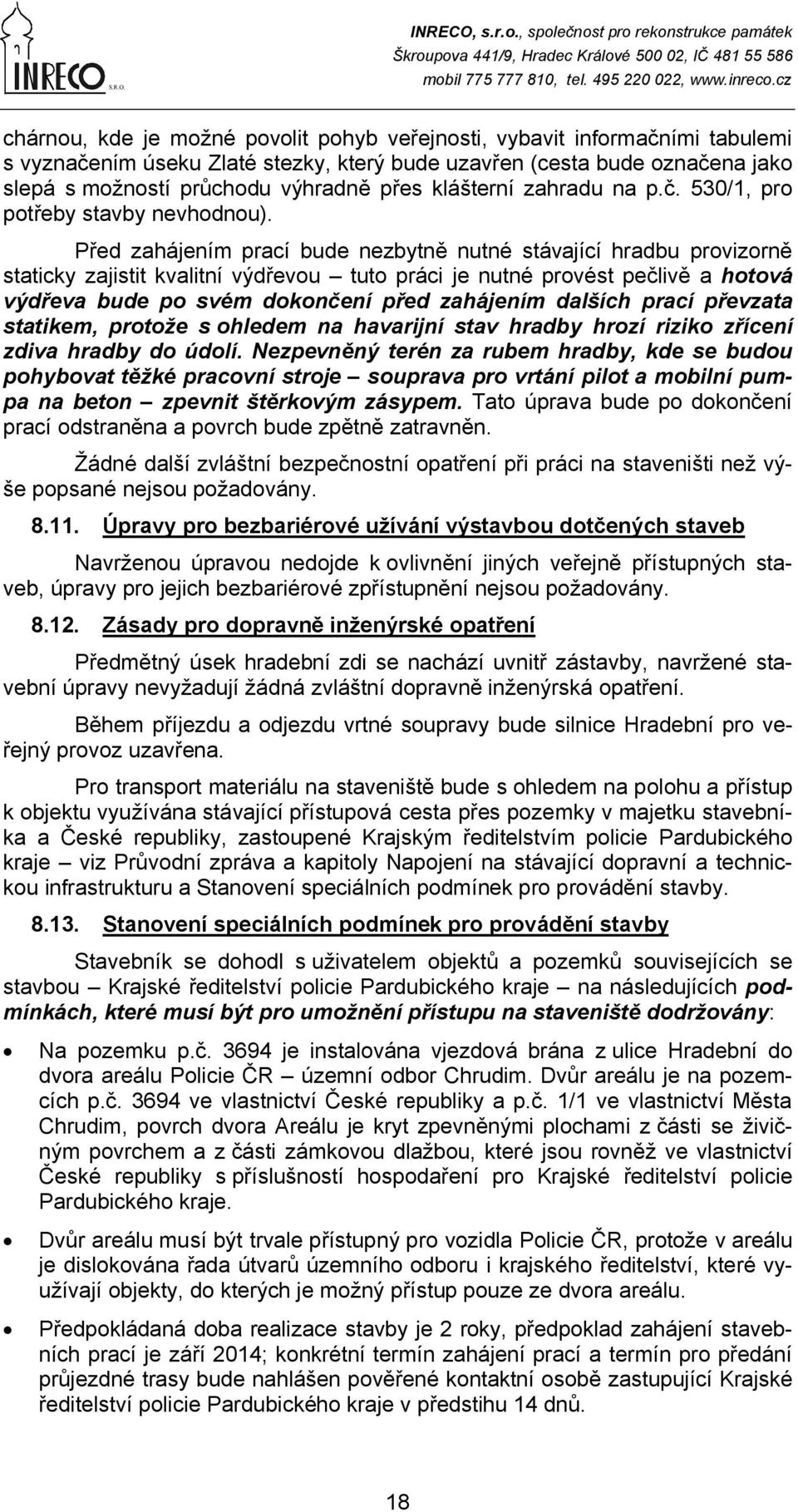 Před zahájením prací bude nezbytně nutné stávající hradbu provizorně staticky zajistit kvalitní výdřevou tuto práci je nutné provést pečlivě a hotová výdřeva bude po svém dokončení před zahájením