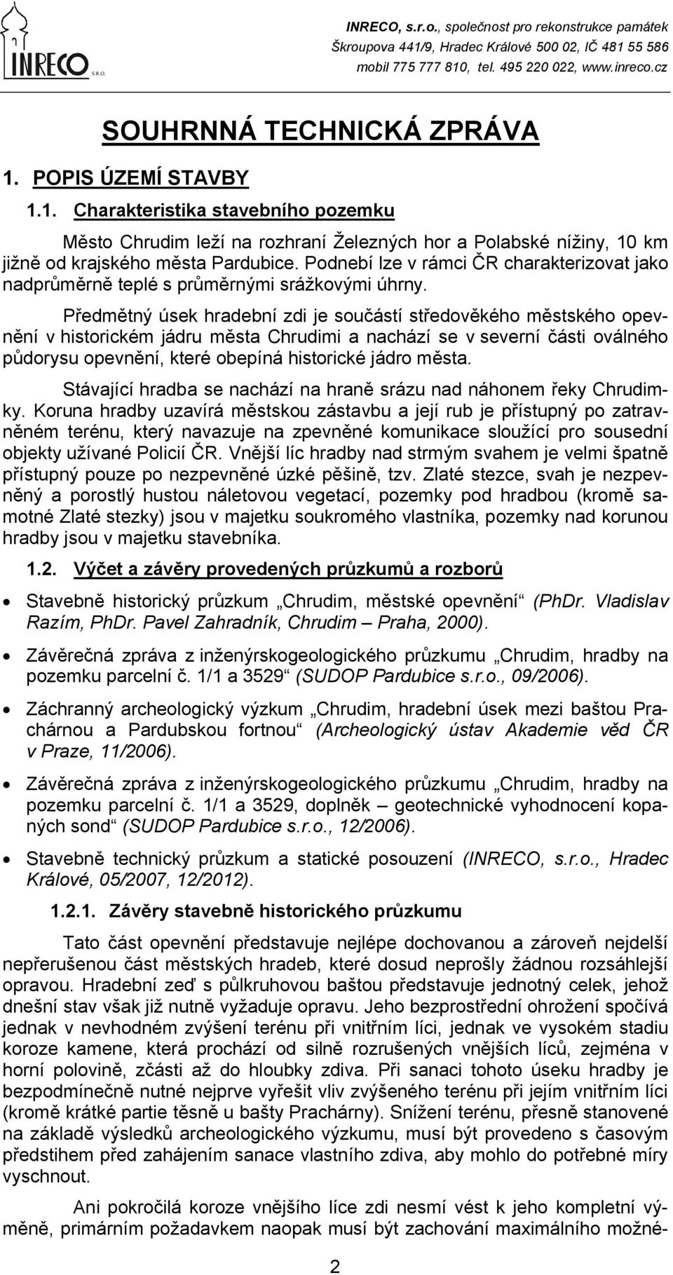 Předmětný úsek hradební zdi je součástí středověkého městského opevnění v historickém jádru města Chrudimi a nachází se v severní části oválného půdorysu opevnění, které obepíná historické jádro