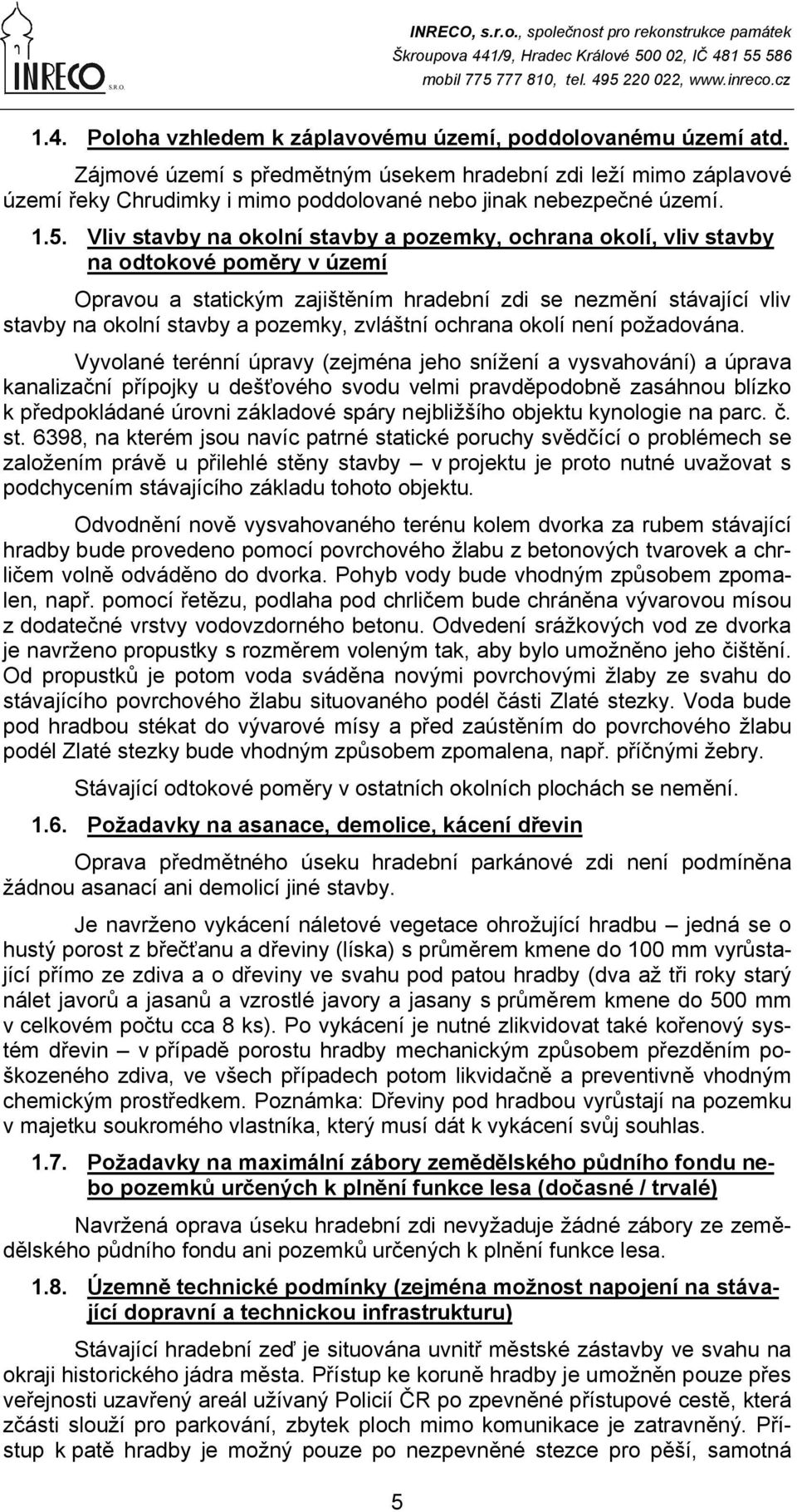 Vliv stavby na okolní stavby a pozemky, ochrana okolí, vliv stavby na odtokové poměry v území Opravou a statickým zajištěním hradební zdi se nezmění stávající vliv stavby na okolní stavby a pozemky,