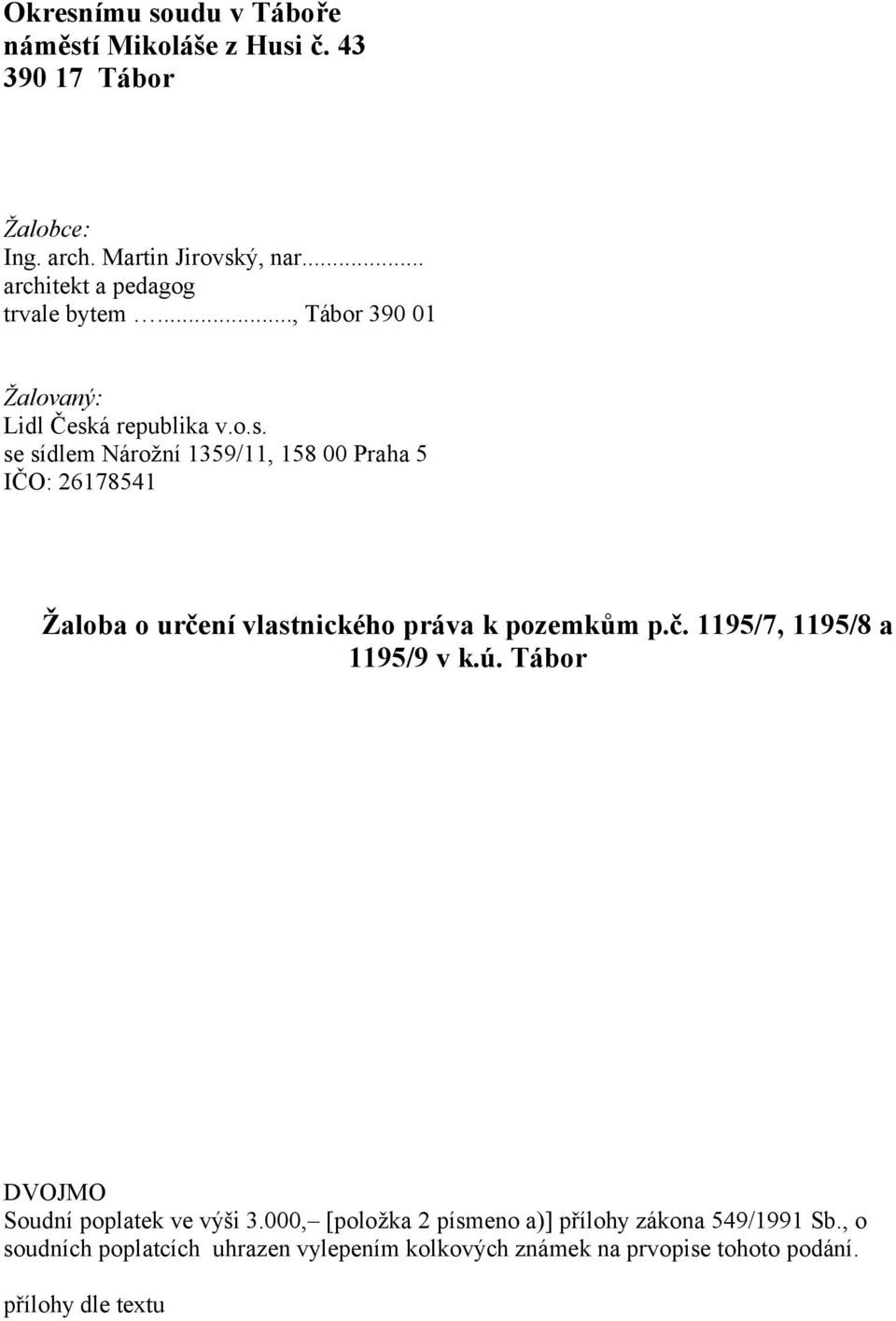 á republika v.o.s. se sídlem Nárožní 1359/11, 158 00 Praha 5 IČO: 26178541 Žaloba o určení vlastnického práva k pozemkům p.č. 1195/7, 1195/8 a 1195/9 v k.