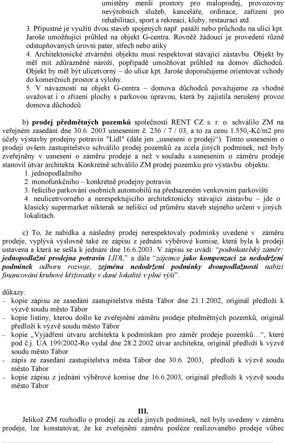 Rovněž žádoucí je provedení různě odstupňovaných úrovní pater, střech nebo atiky 4. Architektonické ztvárnění objektu musí respektovat stávající zástavbu.