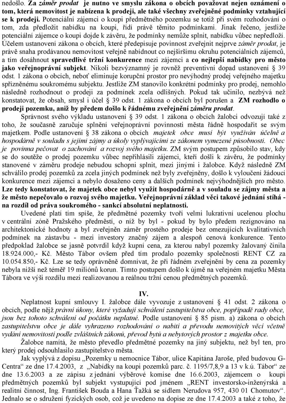 Jinak řečeno, jestliže potenciální zájemce o koupi dojde k závěru, že podmínky nemůže splnit, nabídku vůbec nepředloží.