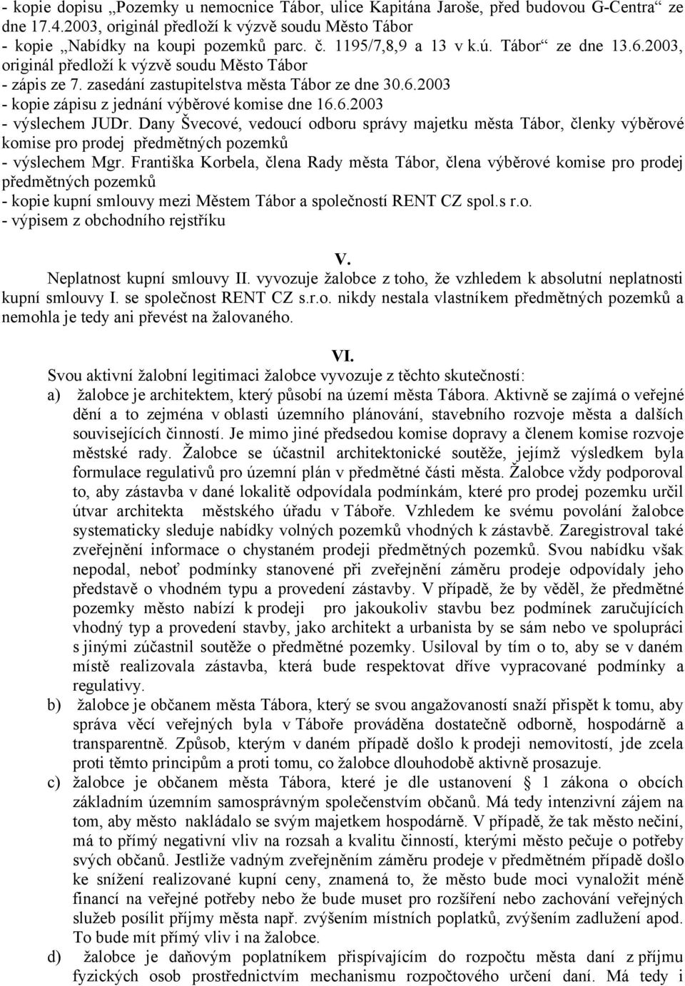 6.2003 - výslechem JUDr. Dany Švecové, vedoucí odboru správy majetku města Tábor, členky výběrové komise pro prodej předmětných pozemků - výslechem Mgr.