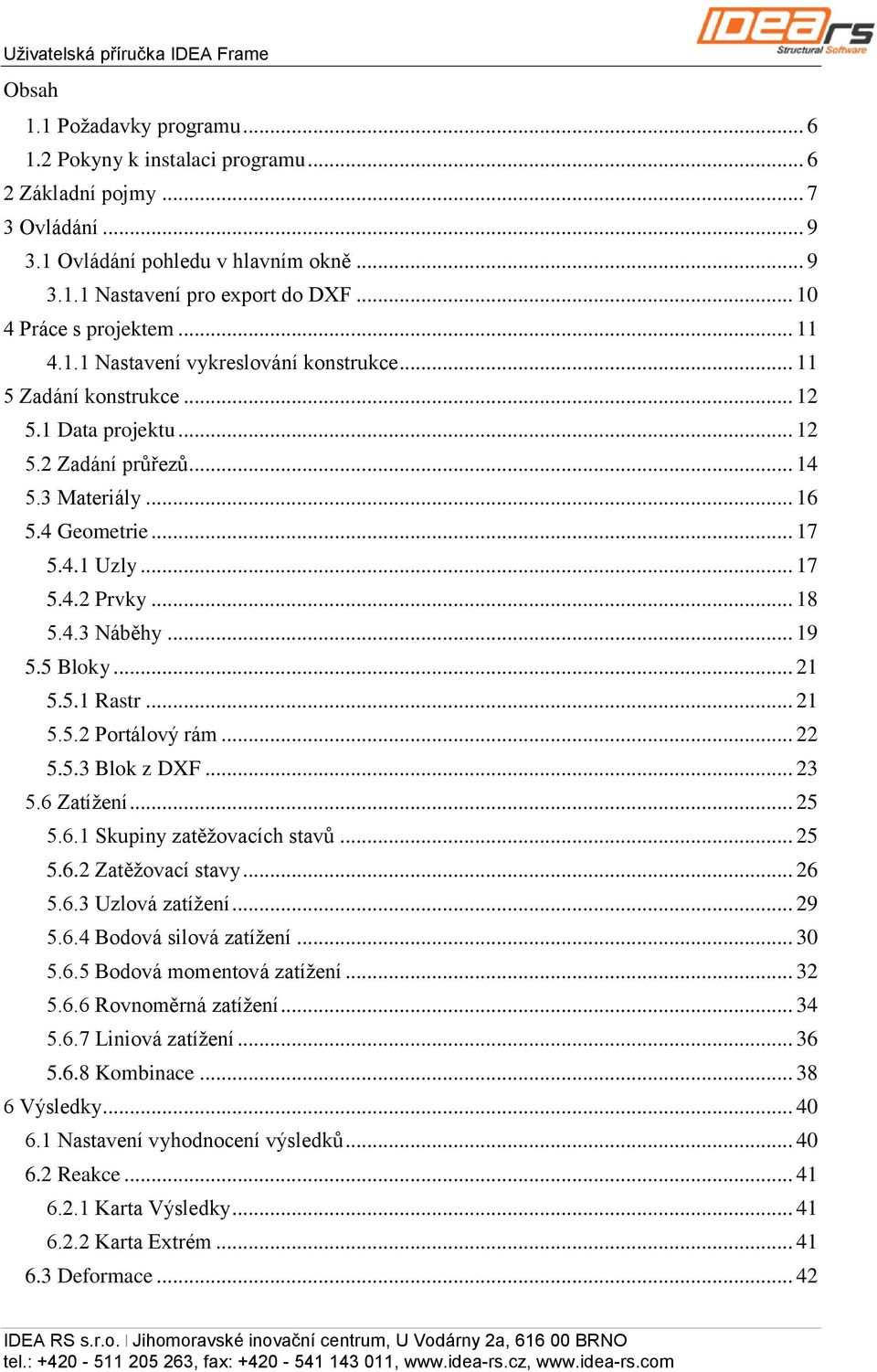 .. 17 5.4.2 Prvky... 18 5.4.3 Náběhy... 19 5.5 Bloky... 21 5.5.1 Rastr... 21 5.5.2 Portálový rám... 22 5.5.3 Blok z DXF... 23 5.6 Zatížení... 25 5.6.1 Skupiny zatěžovacích stavů... 25 5.6.2 Zatěžovací stavy.