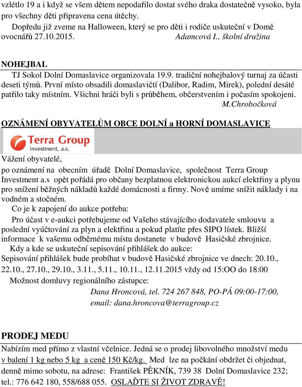 9. tradiční nohejbalový turnaj za účasti deseti týmů. První místo obsadili domaslavičtí (Dalibor, Radim, Mirek), polední desáté patřilo taky místním.