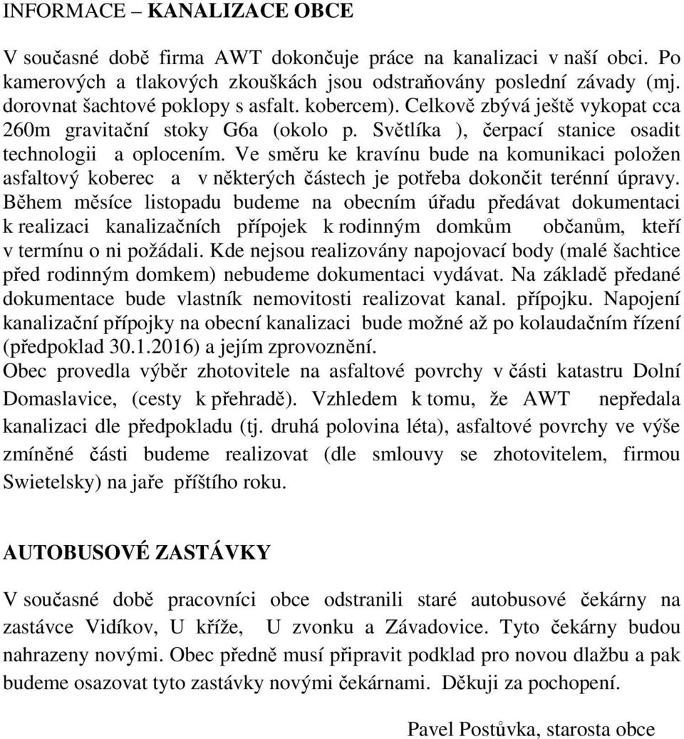 Ve směru ke kravínu bude na komunikaci položen asfaltový koberec a v některých částech je potřeba dokončit terénní úpravy.