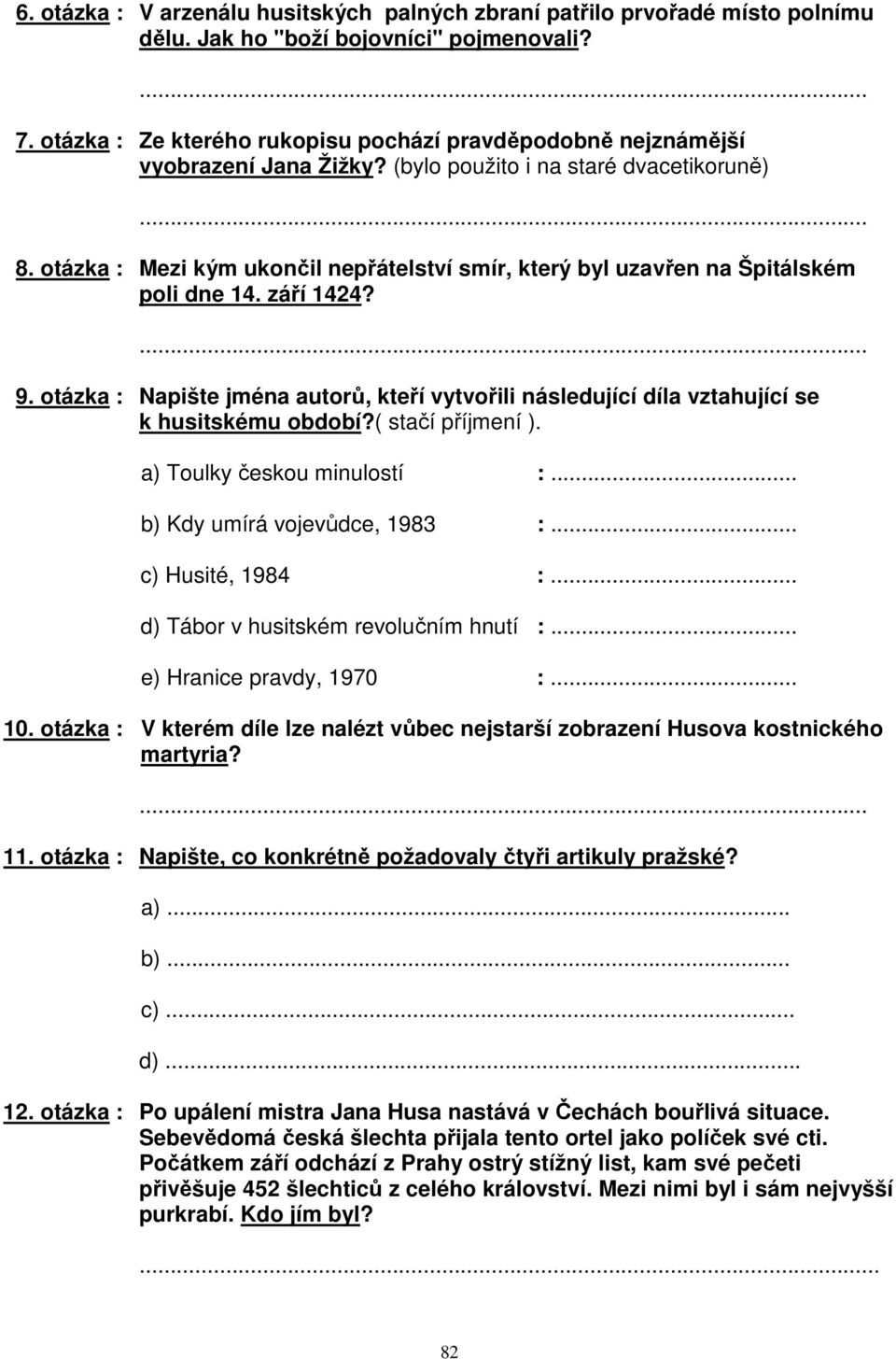 otázka : Mezi kým ukončil nepřátelství smír, který byl uzavřen na Špitálském poli dne 14. září 1424?... 9.