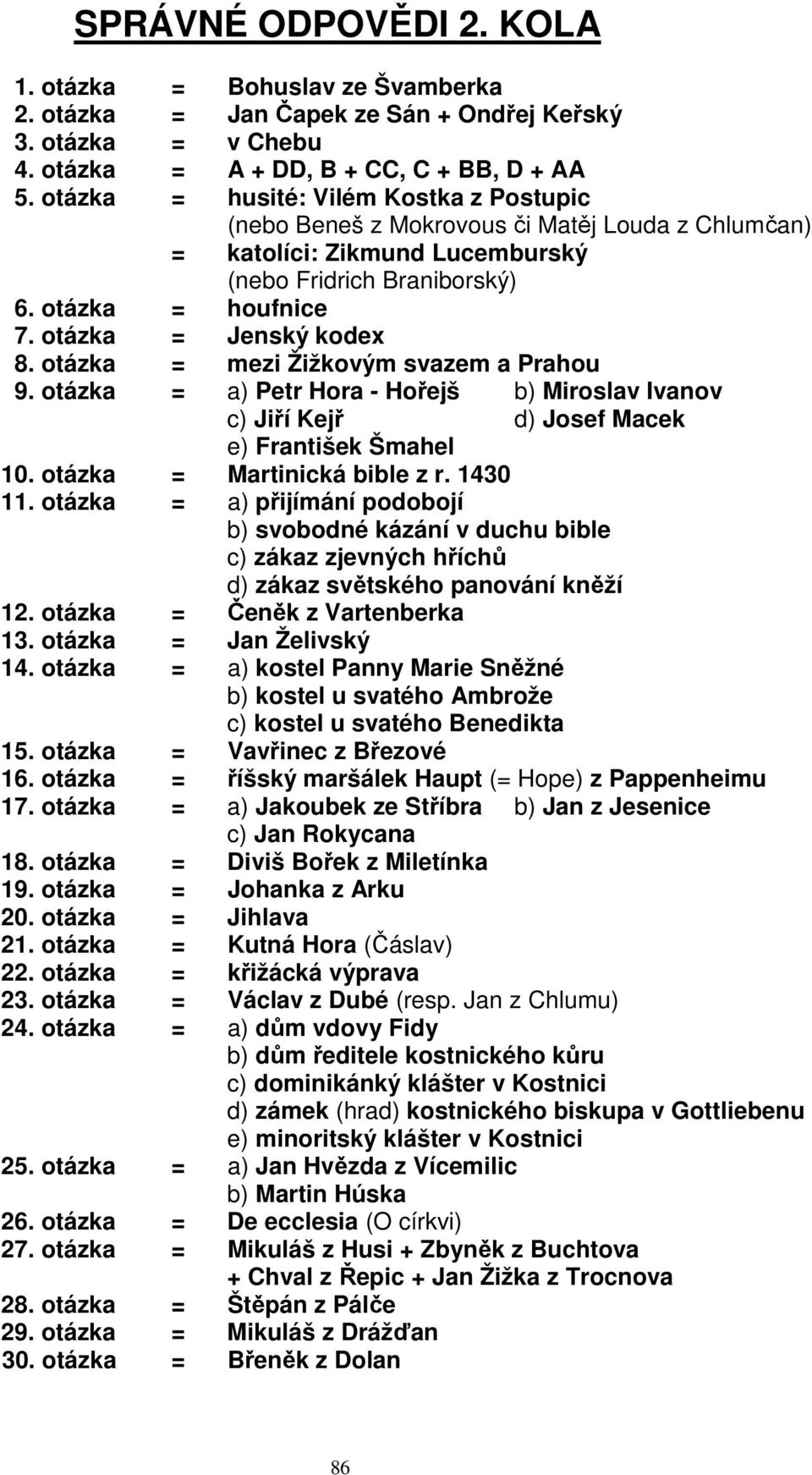 otázka = mezi Žižkovým svazem a Prahou 9. otázka = a) Petr Hora - Hořejš b) Miroslav Ivanov c) Jiří Kejř d) Josef Macek e) František Šmahel 10. otázka = Martinická bible z r. 1430 11.