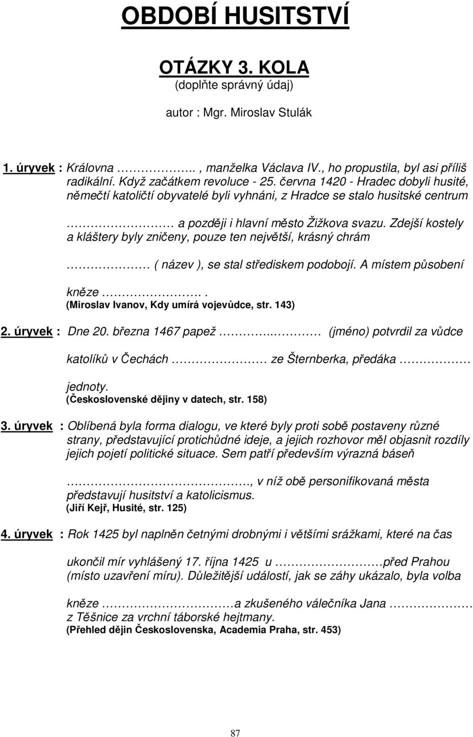 Zdejší kostely a kláštery byly zničeny, pouze ten největší, krásný chrám ( název ), se stal střediskem podobojí. A místem působení kněze.. (Miroslav Ivanov, Kdy umírá vojevůdce, str. 143) 2.