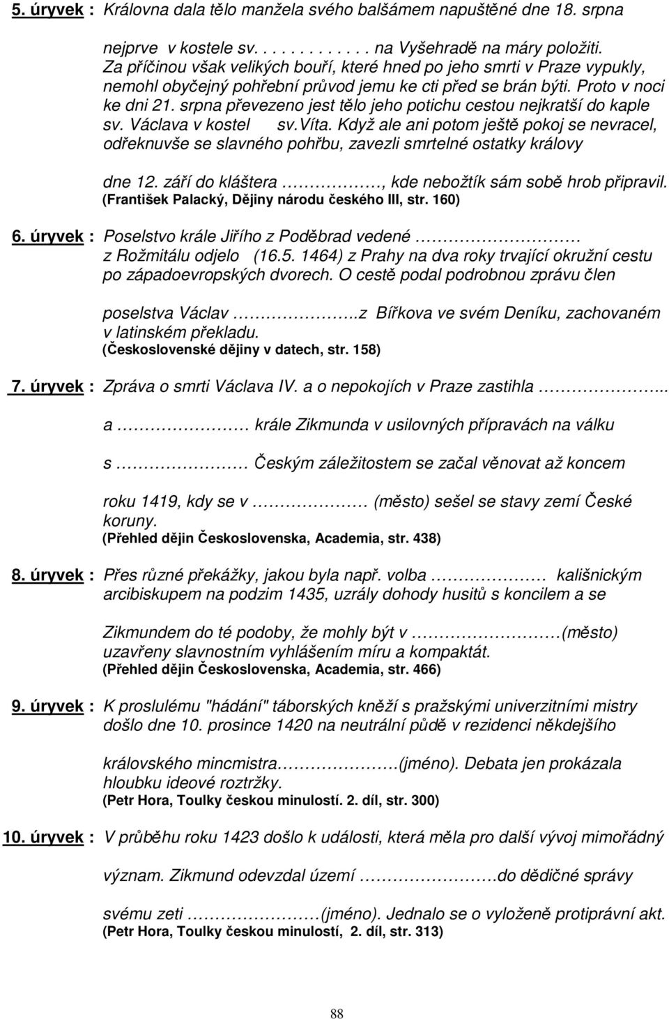 srpna převezeno jest tělo jeho potichu cestou nejkratší do kaple sv. Václava v kostel sv.víta.