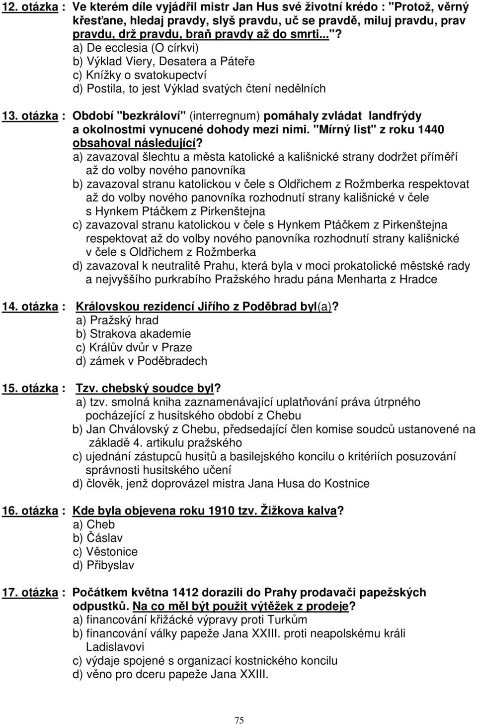 otázka : Období "bezkráloví" (interregnum) pomáhaly zvládat landfrýdy a okolnostmi vynucené dohody mezi nimi. "Mírný list" z roku 1440 obsahoval následující?