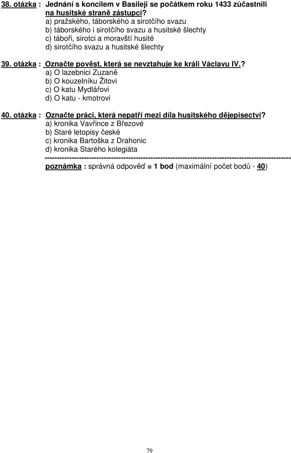 otázka : Označte pověst, která se nevztahuje ke králi Václavu IV.? a) O lazebnici Zuzaně b) O kouzelníku Žitovi c) O katu Mydlářovi d) O katu - kmotrovi 40.