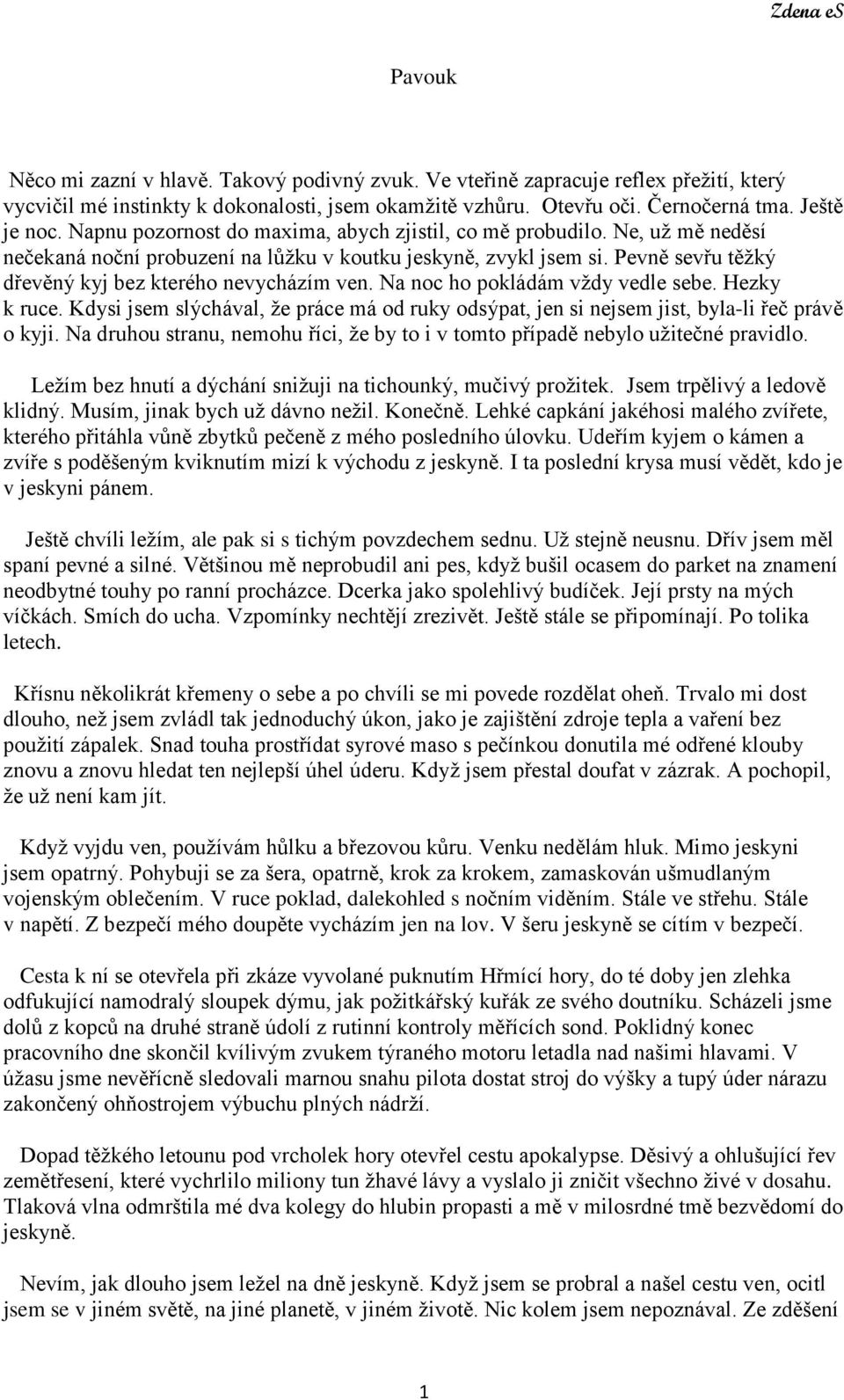 Na noc ho pokládám vždy vedle sebe. Hezky k ruce. Kdysi jsem slýchával, že práce má od ruky odsýpat, jen si nejsem jist, byla-li řeč právě o kyji.
