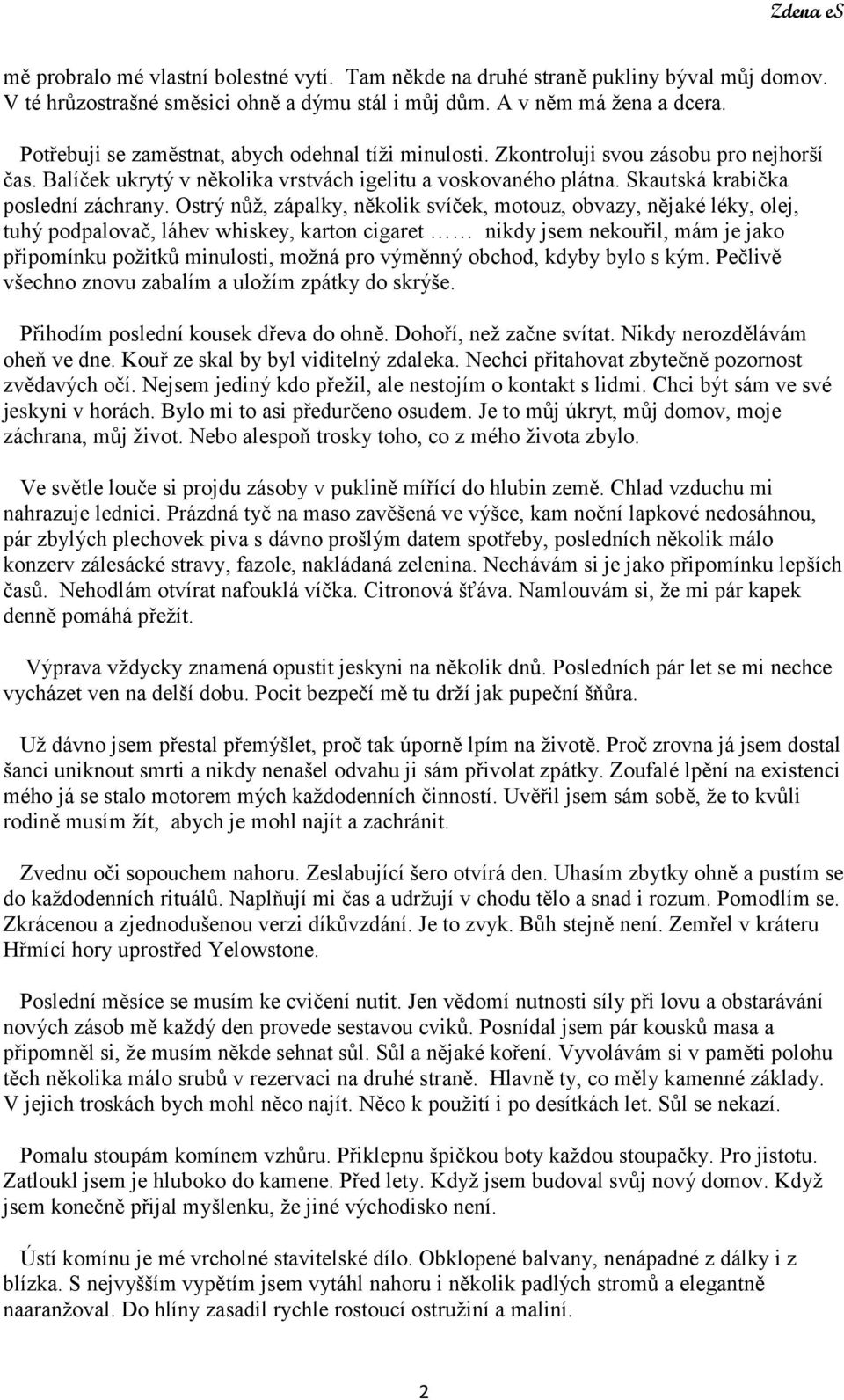Ostrý nůž, zápalky, několik svíček, motouz, obvazy, nějaké léky, olej, tuhý podpalovač, láhev whiskey, karton cigaret nikdy jsem nekouřil, mám je jako připomínku požitků minulosti, možná pro výměnný