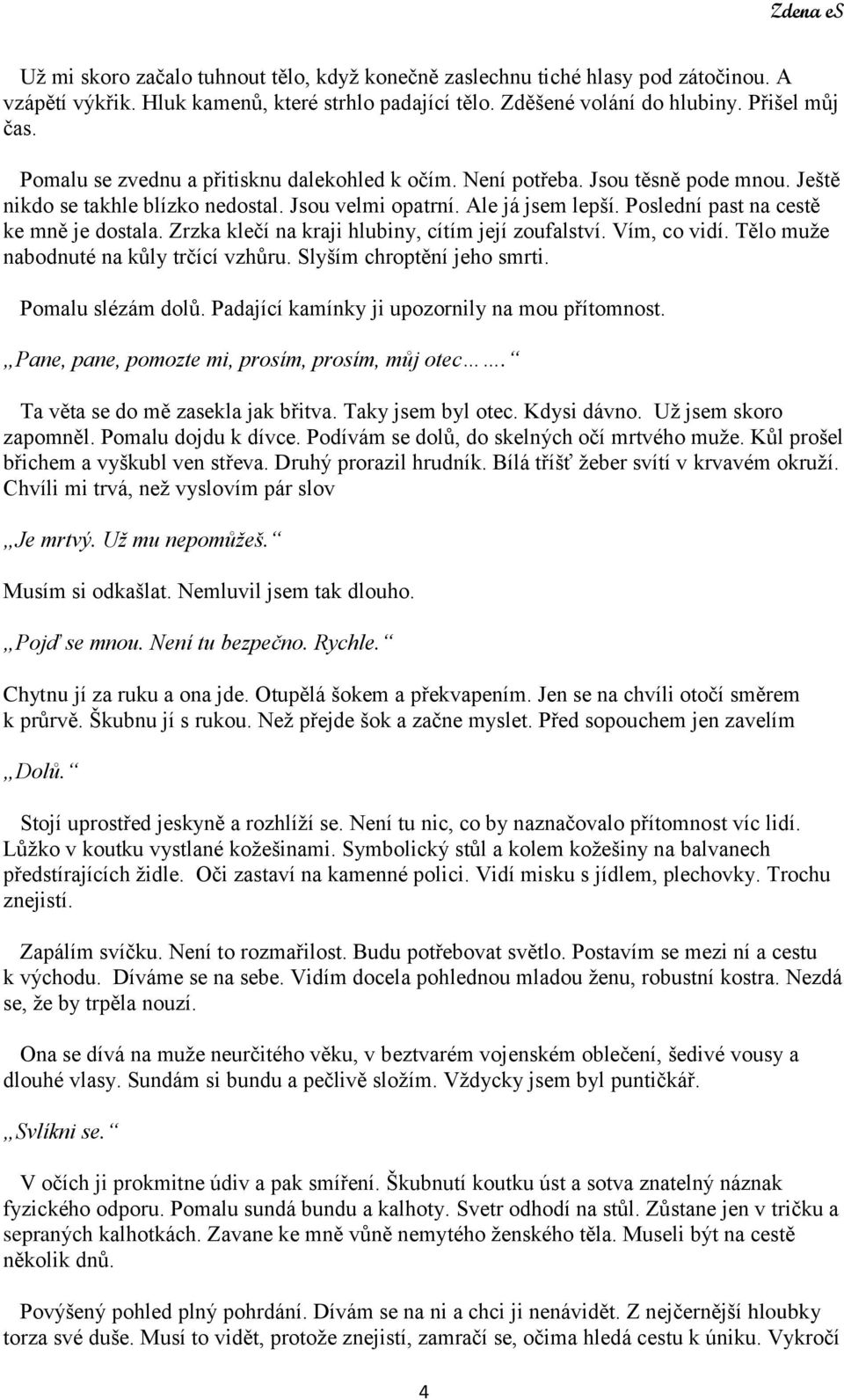 Poslední past na cestě ke mně je dostala. Zrzka klečí na kraji hlubiny, cítím její zoufalství. Vím, co vidí. Tělo muže nabodnuté na kůly trčící vzhůru. Slyším chroptění jeho smrti. Pomalu slézám dolů.