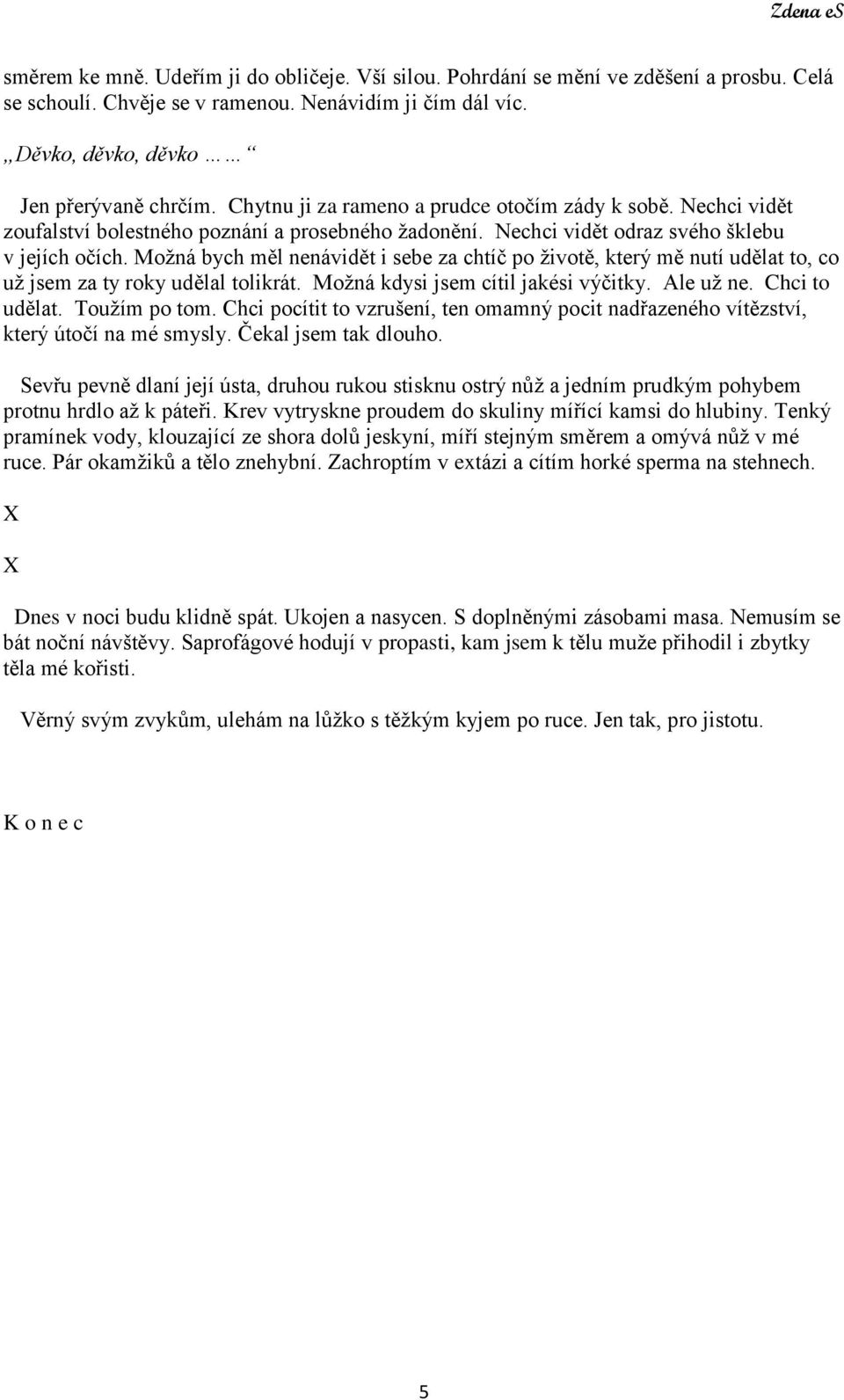 Možná bych měl nenávidět i sebe za chtíč po životě, který mě nutí udělat to, co už jsem za ty roky udělal tolikrát. Možná kdysi jsem cítil jakési výčitky. Ale už ne. Chci to udělat. Toužím po tom.