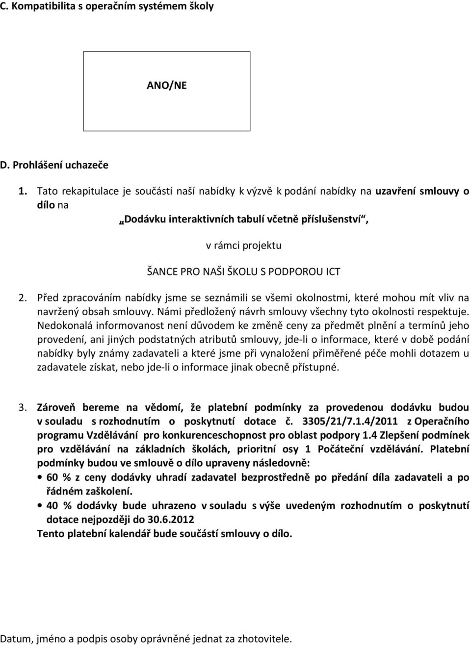 ICT 2. Před zpracováním nabídky jsme se seznámili se všemi okolnostmi, které mohou mít vliv na navržený obsah smlouvy. Námi předložený návrh smlouvy všechny tyto okolnosti respektuje.